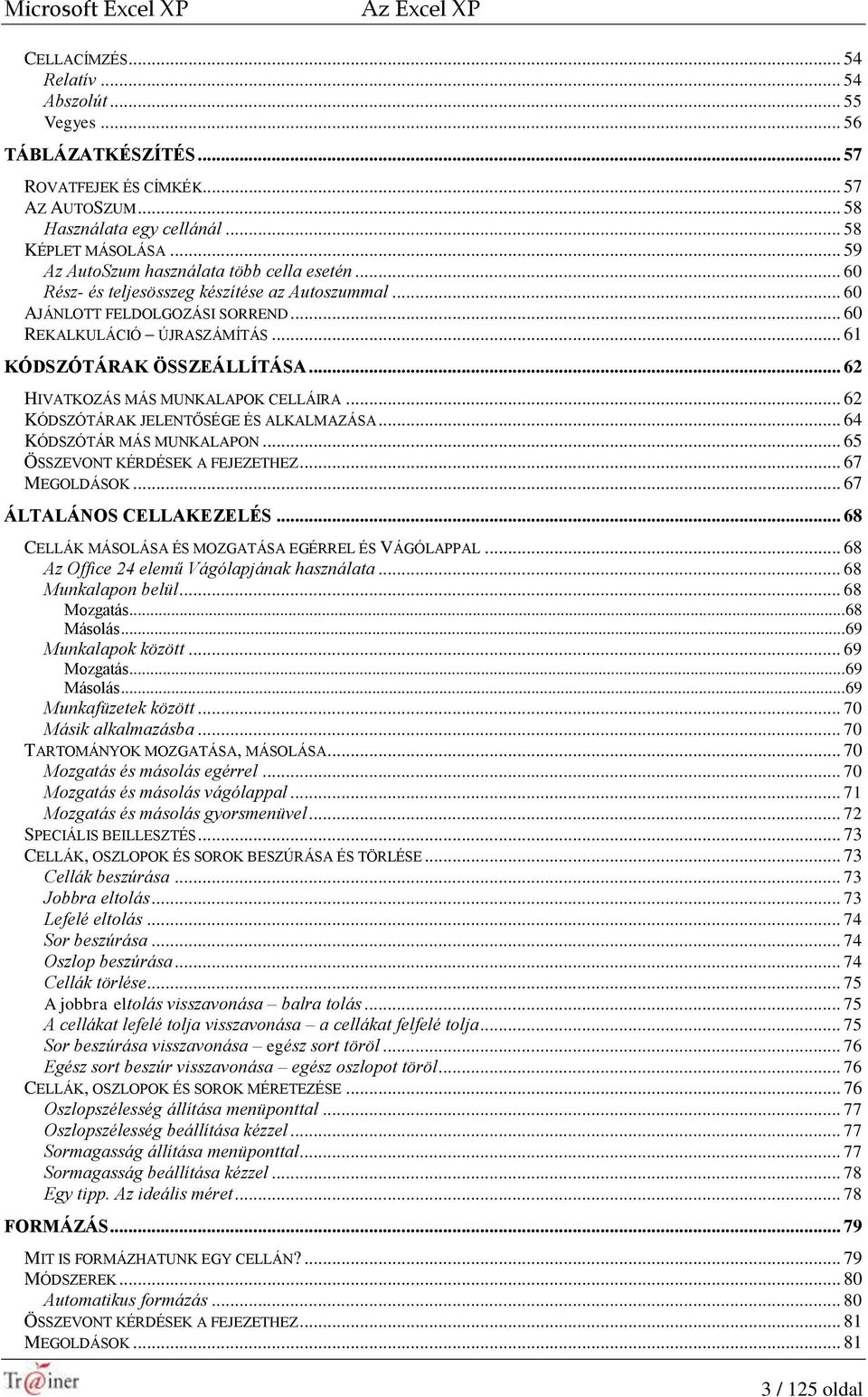 .. 62 HIVATKOZÁS MÁS MUNKALAPOK CELLÁIRA... 62 KÓDSZÓTÁRAK JELENTŐSÉGE ÉS ALKALMAZÁSA... 64 KÓDSZÓTÁR MÁS MUNKALAPON... 65 ÖSSZEVONT KÉRDÉSEK A FEJEZETHEZ... 67 MEGOLDÁSOK... 67 ÁLTALÁNOS CELLAKEZELÉS.