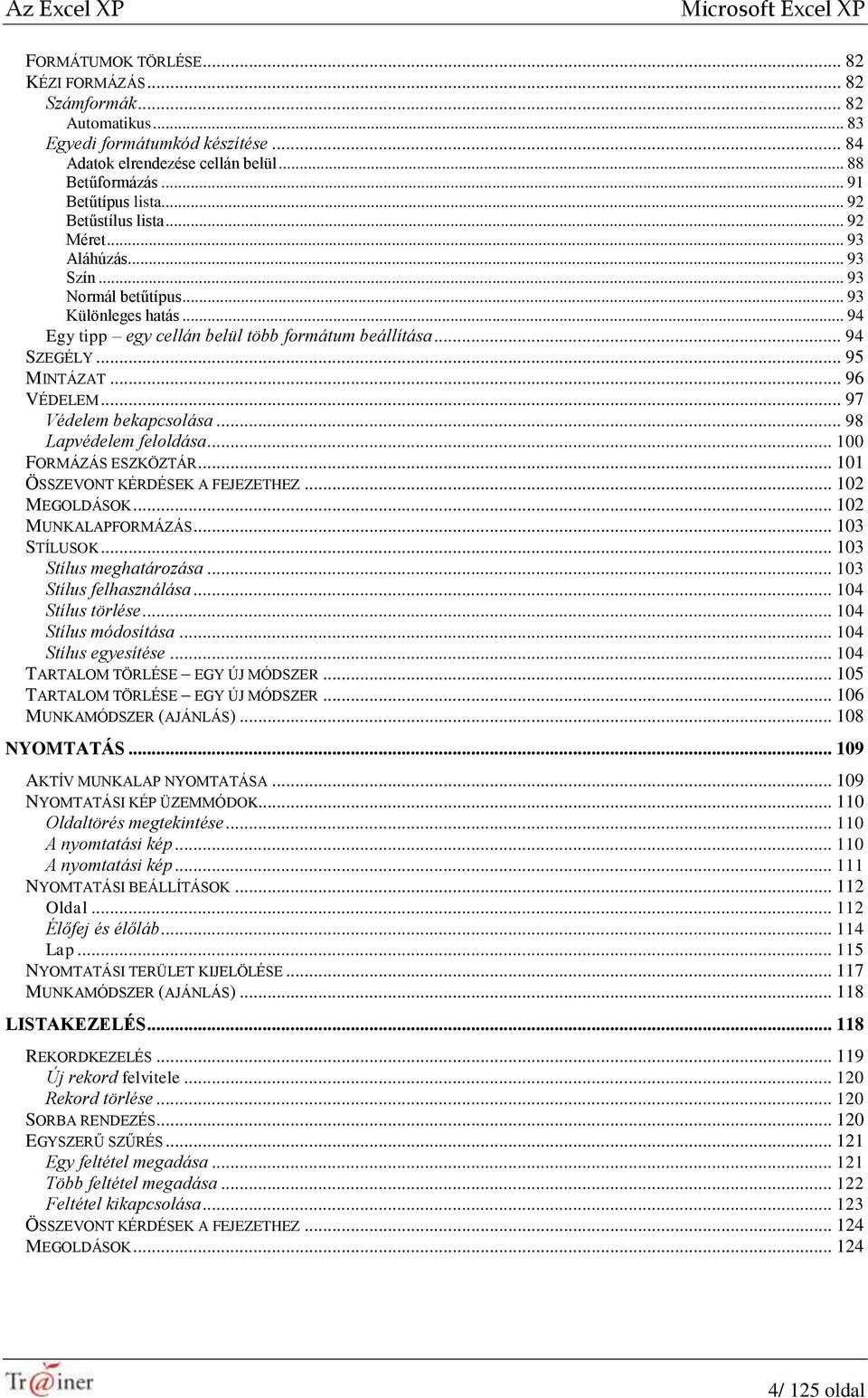 .. 95 MINTÁZAT... 96 VÉDELEM... 97 Védelem bekapcsolása... 98 Lapvédelem feloldása... 100 FORMÁZÁS ESZKÖZTÁR... 101 ÖSSZEVONT KÉRDÉSEK A FEJEZETHEZ... 102 MEGOLDÁSOK... 102 MUNKALAPFORMÁZÁS.