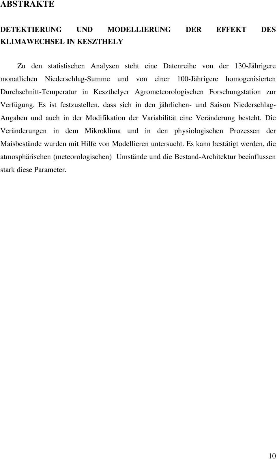 Es ist festzustellen, dass sich in den jährlichen- und Saison Niederschlag- Angaben und auch in der Modifikation der Variabilität eine Veränderung besteht.