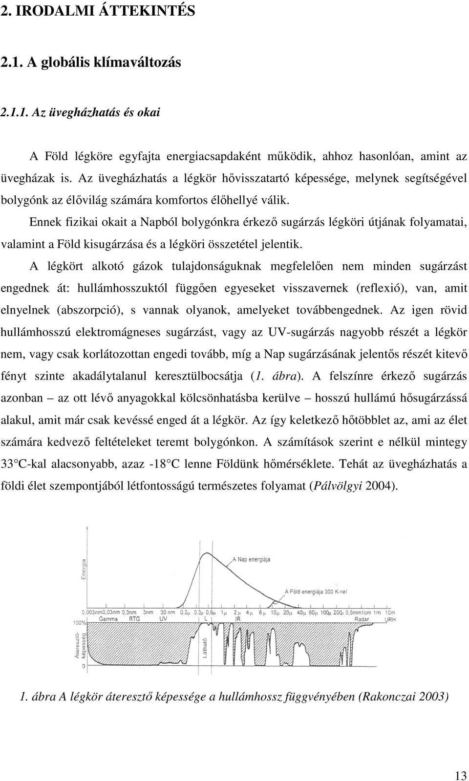 Ennek fizikai okait a Napból bolygónkra érkezı sugárzás légköri útjának folyamatai, valamint a Föld kisugárzása és a légköri összetétel jelentik.