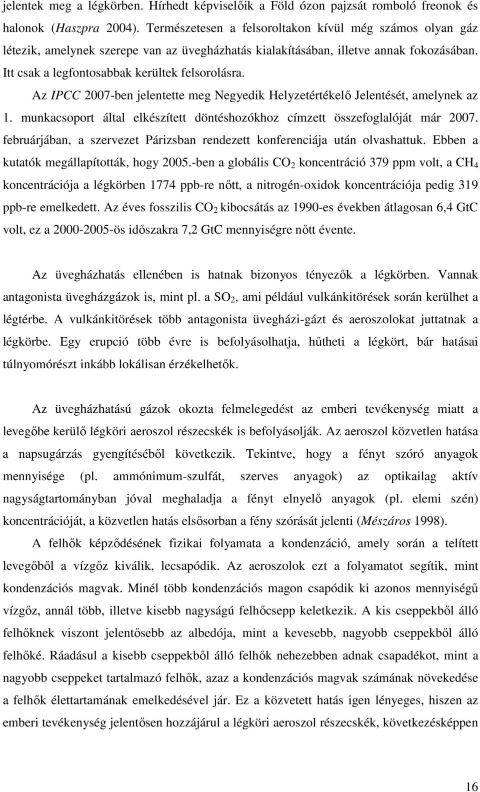 Az IPCC 2007-ben jelentette meg Negyedik Helyzetértékelı Jelentését, amelynek az 1. munkacsoport által elkészített döntéshozókhoz címzett összefoglalóját már 2007.