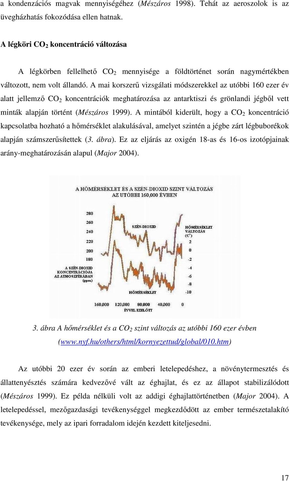 A mai korszerő vizsgálati módszerekkel az utóbbi 160 ezer év alatt jellemzı CO 2 koncentrációk meghatározása az antarktiszi és grönlandi jégbıl vett minták alapján történt (Mészáros 1999).