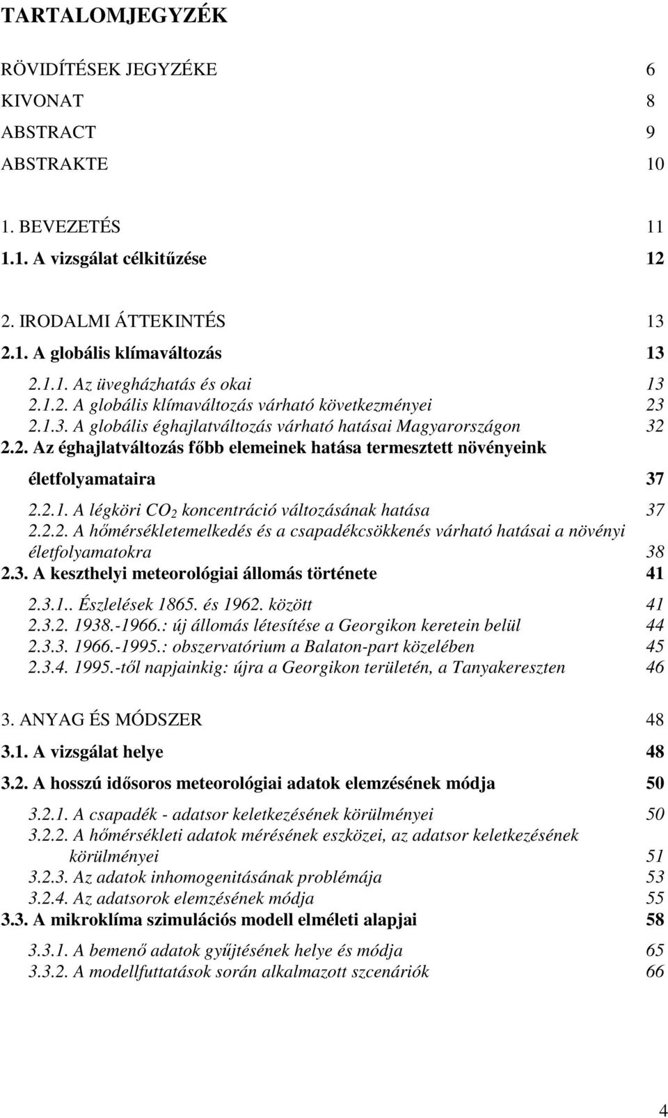 2.1. A légköri CO 2 koncentráció változásának hatása 37 2.2.2. A hımérsékletemelkedés és a csapadékcsökkenés várható hatásai a növényi életfolyamatokra 38 2.3. A keszthelyi meteorológiai állomás története 41 2.