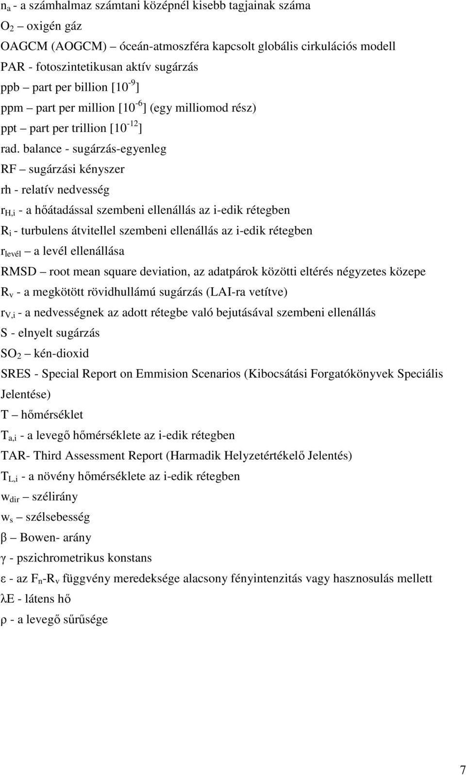 balance - sugárzás-egyenleg RF sugárzási kényszer rh - relatív nedvesség r H,i - a hıátadással szembeni ellenállás az i-edik rétegben R i - turbulens átvitellel szembeni ellenállás az i-edik rétegben