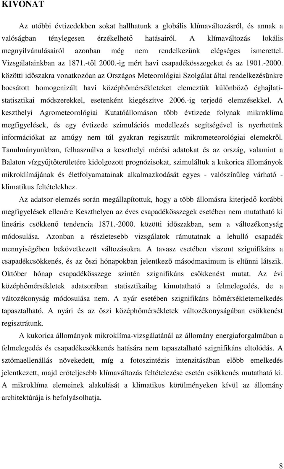 közötti idıszakra vonatkozóan az Országos Meteorológiai Szolgálat által rendelkezésünkre bocsátott homogenizált havi középhımérsékleteket elemeztük különbözı éghajlatistatisztikai módszerekkel,