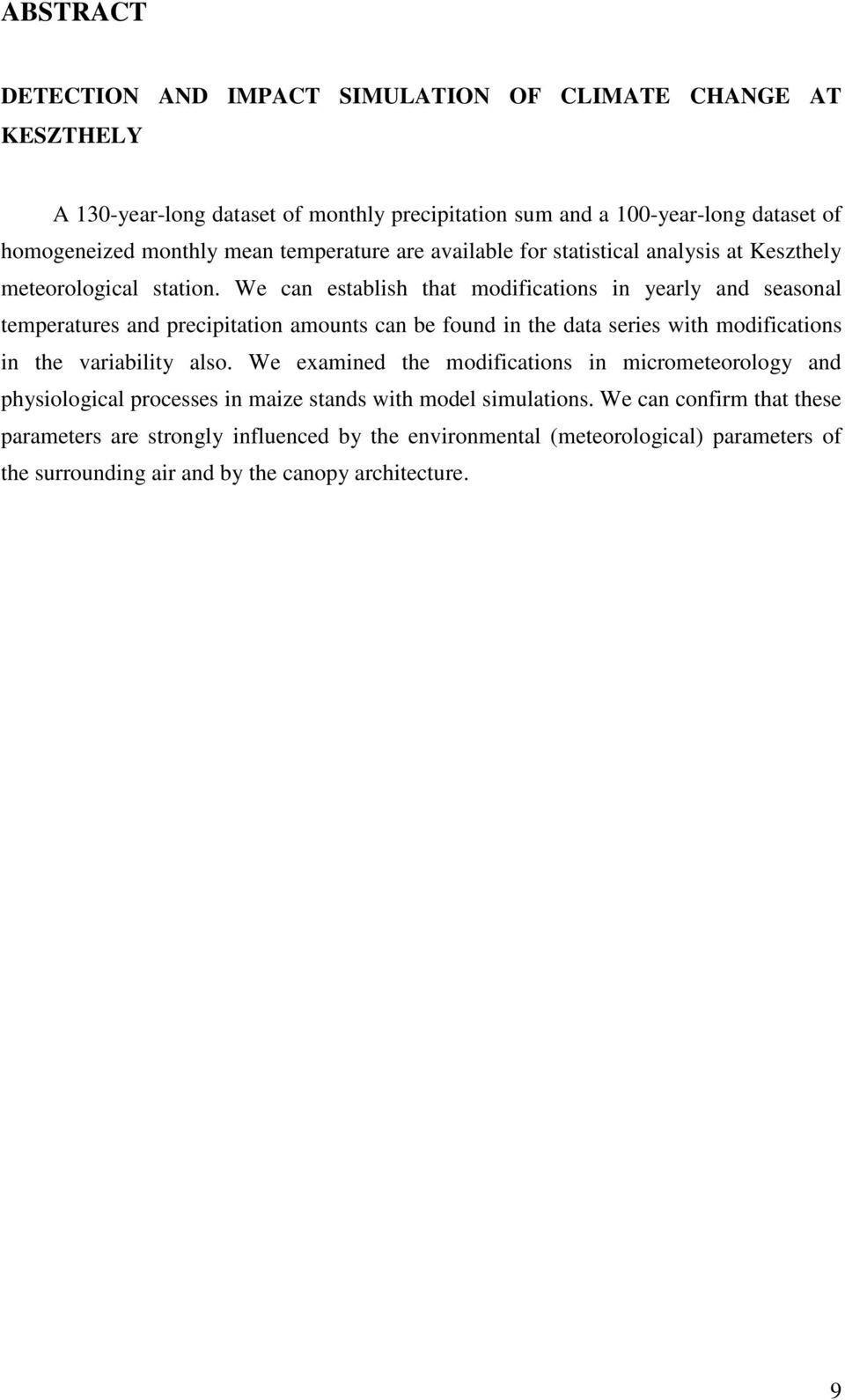 We can establish that modifications in yearly and seasonal temperatures and precipitation amounts can be found in the data series with modifications in the variability also.