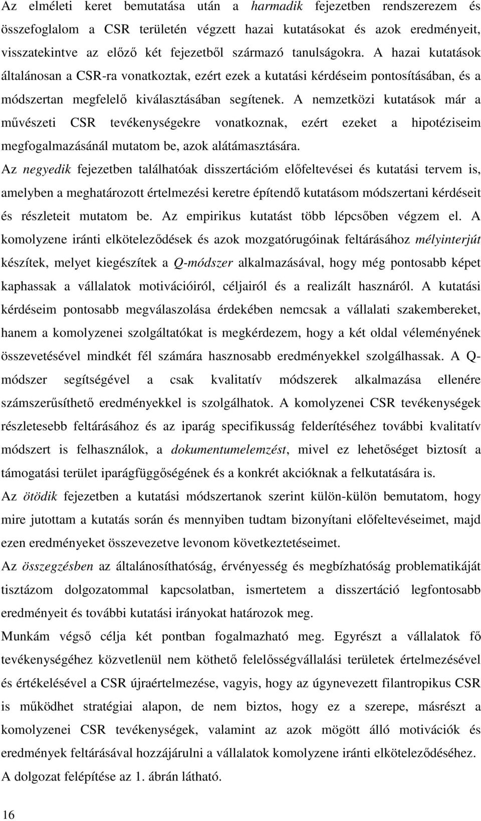 A nemzetközi kutatások már a művészeti CSR tevékenységekre vonatkoznak, ezért ezeket a hipotéziseim megfogalmazásánál mutatom be, azok alátámasztására.