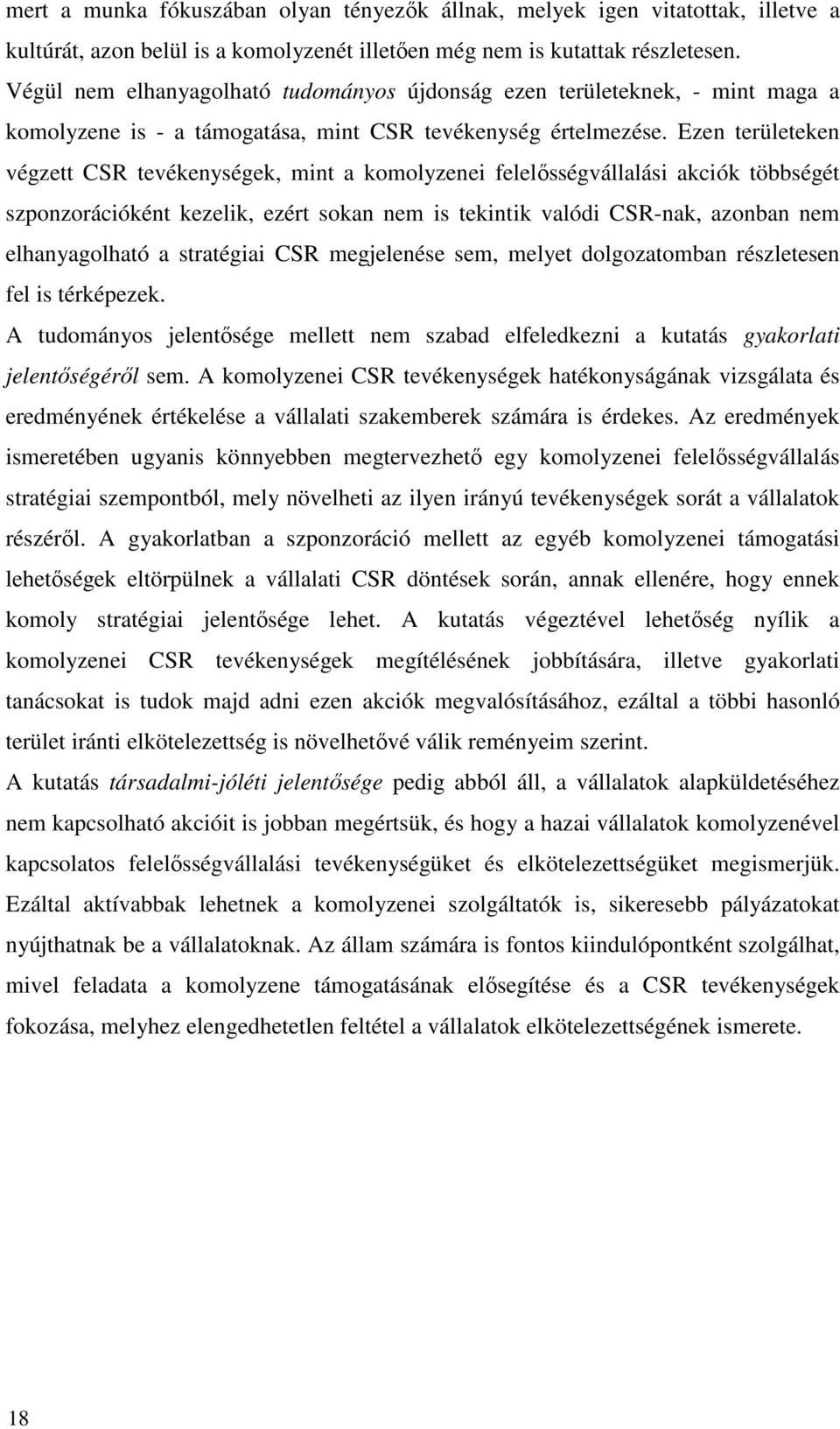 Ezen területeken végzett CSR tevékenységek, mint a komolyzenei felelősségvállalási akciók többségét szponzorációként kezelik, ezért sokan nem is tekintik valódi CSR-nak, azonban nem elhanyagolható a