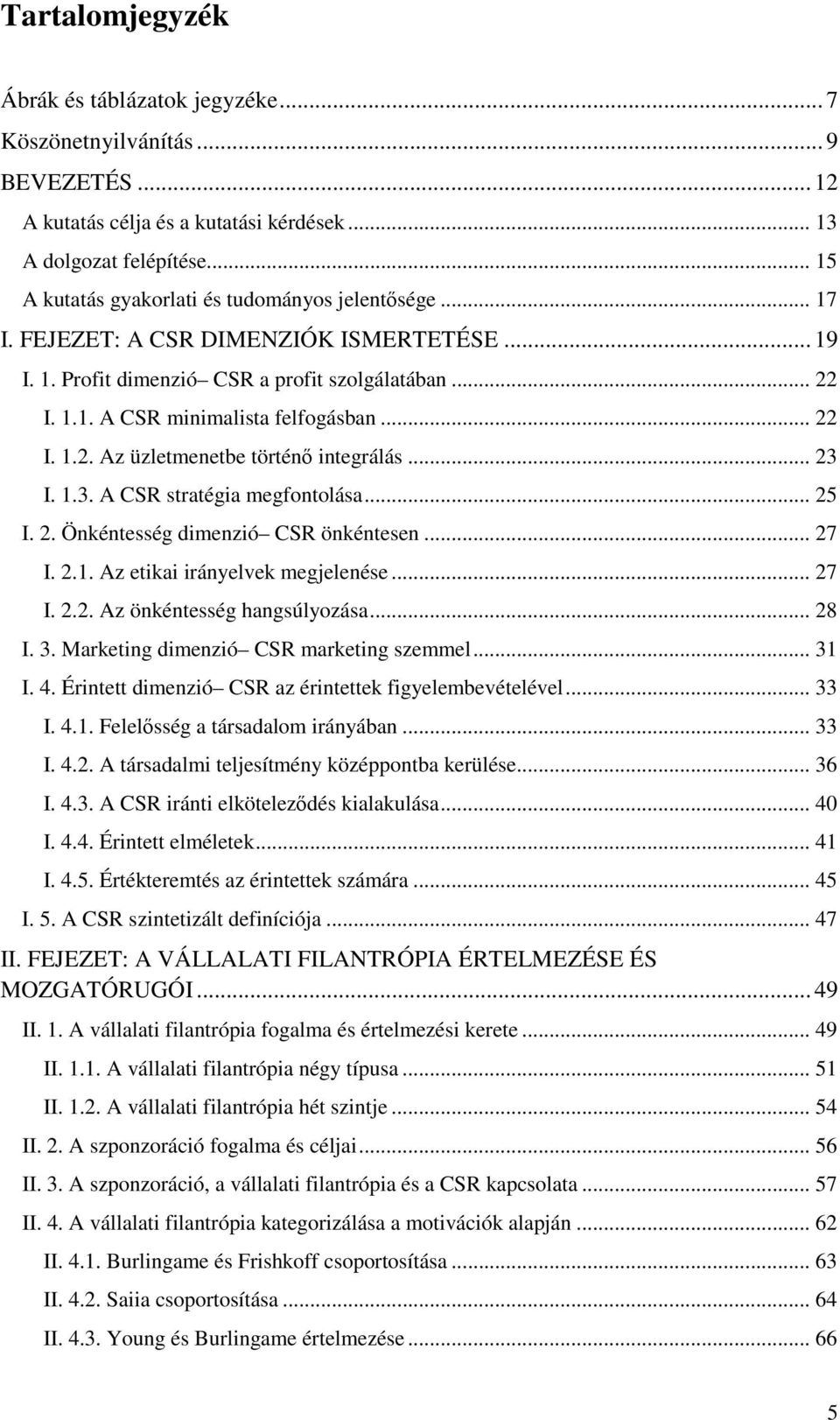 .. 22 I. 1.2. Az üzletmenetbe történő integrálás... 23 I. 1.3. A CSR stratégia megfontolása... 25 I. 2. Önkéntesség dimenzió CSR önkéntesen... 27 I. 2.1. Az etikai irányelvek megjelenése... 27 I. 2.2. Az önkéntesség hangsúlyozása.