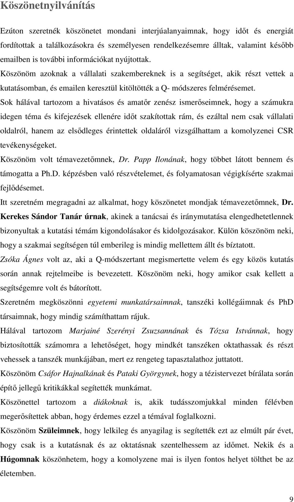 Sok hálával tartozom a hivatásos és amatőr zenész ismerőseimnek, hogy a számukra idegen téma és kifejezések ellenére időt szakítottak rám, és ezáltal nem csak vállalati oldalról, hanem az elsődleges