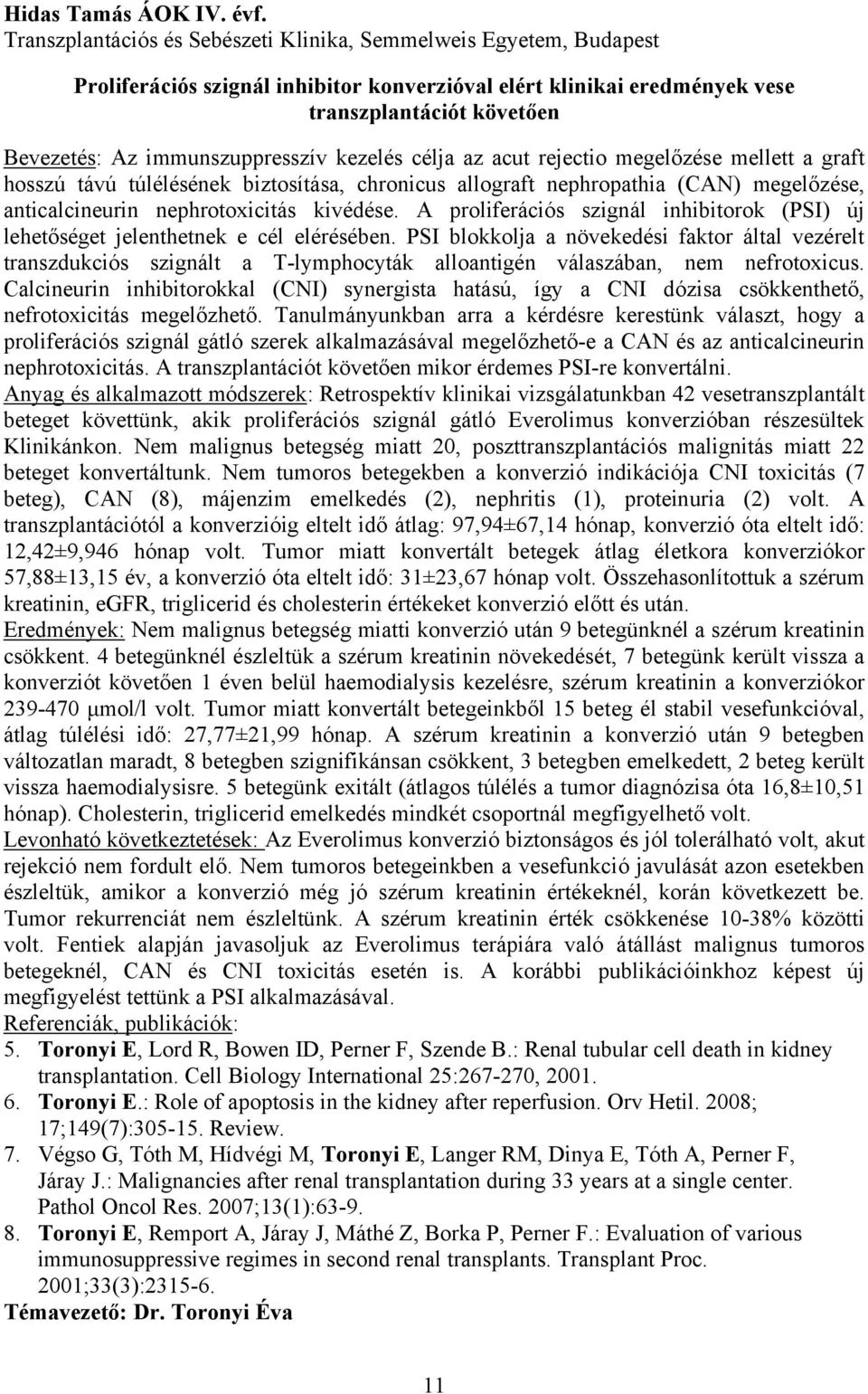 immunszuppresszív kezelés célja az acut rejectio megelőzése mellett a graft hosszú távú túlélésének biztosítása, chronicus allograft nephropathia (CAN) megelőzése, anticalcineurin nephrotoxicitás