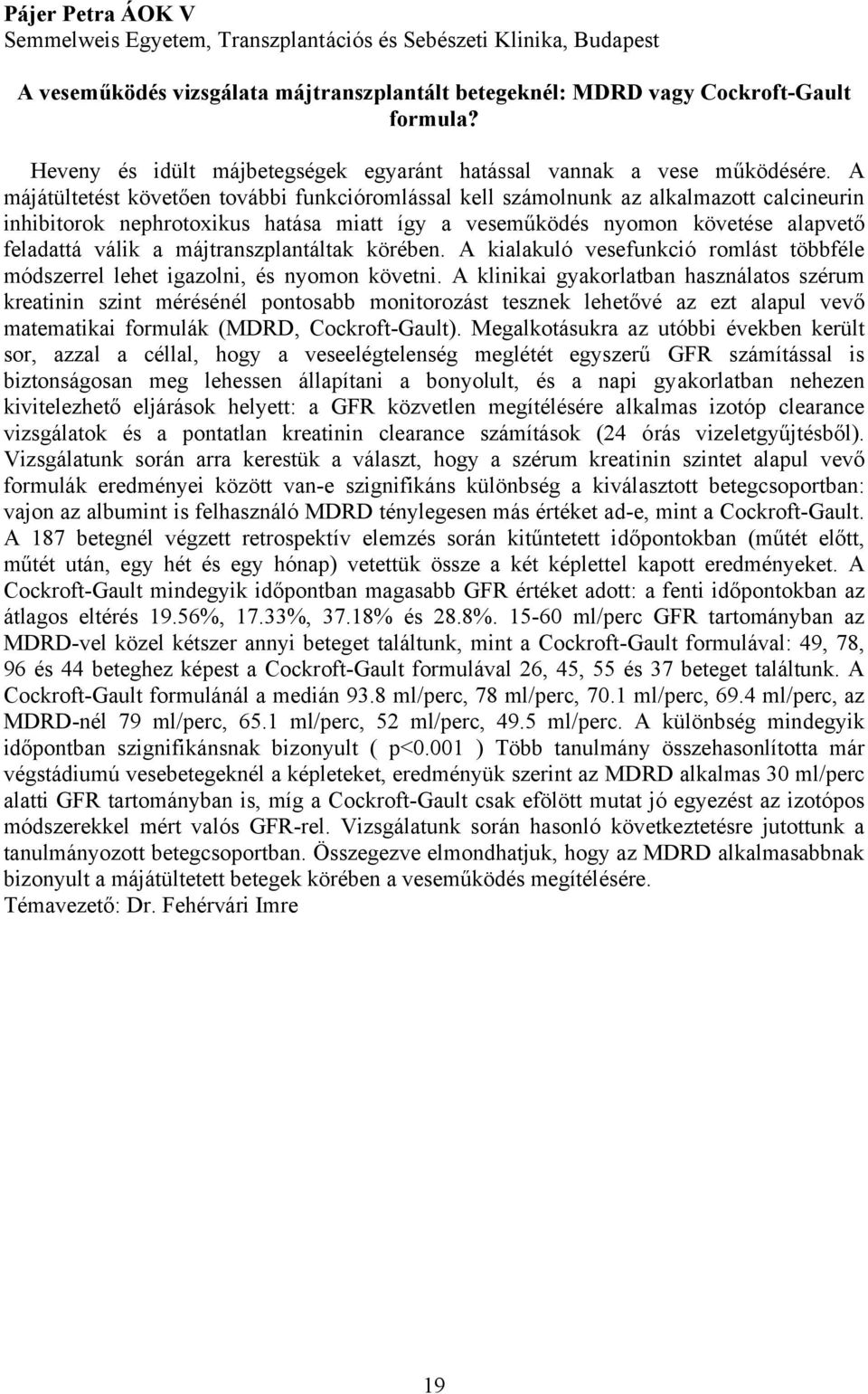 A májátültetést követően további funkcióromlással kell számolnunk az alkalmazott calcineurin inhibitorok nephrotoxikus hatása miatt így a veseműködés nyomon követése alapvető feladattá válik a