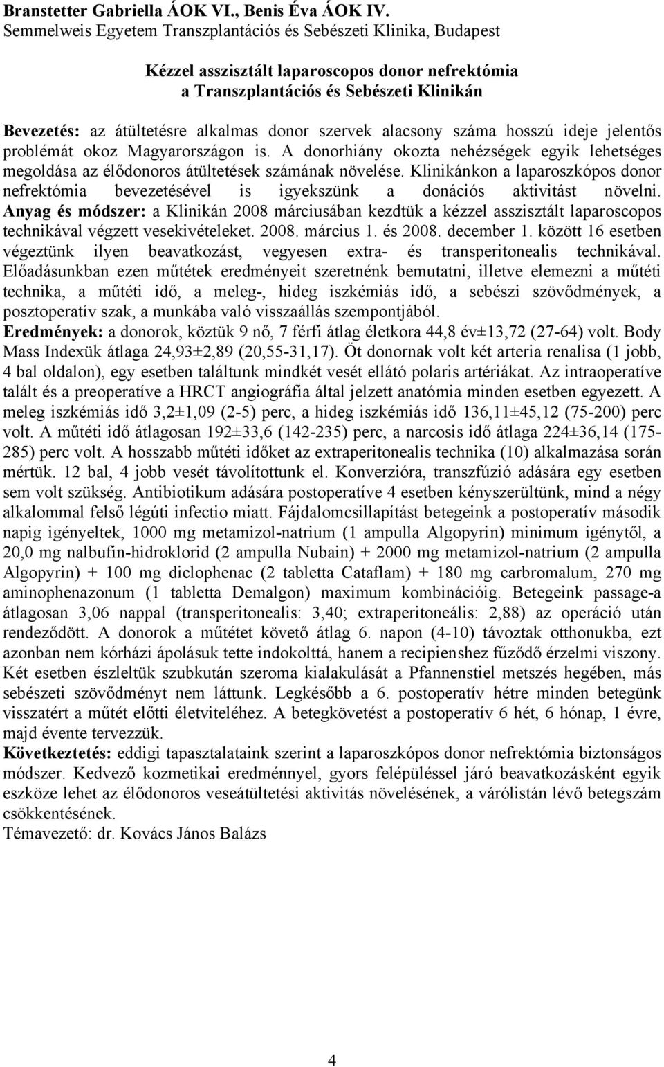 szervek alacsony száma hosszú ideje jelentős problémát okoz Magyarországon is. A donorhiány okozta nehézségek egyik lehetséges megoldása az élődonoros átültetések számának növelése.