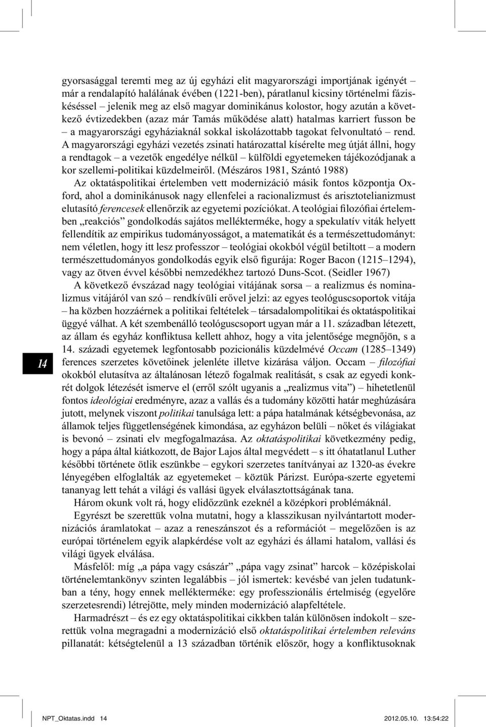 A magyarországi egyházi vezetés zsinati határozattal kísérelte meg útját állni, hogy a rendtagok a vezetők engedélye nélkül külföldi egyetemeken tájékozódjanak a kor szellemi-politikai küzdelmeiről.