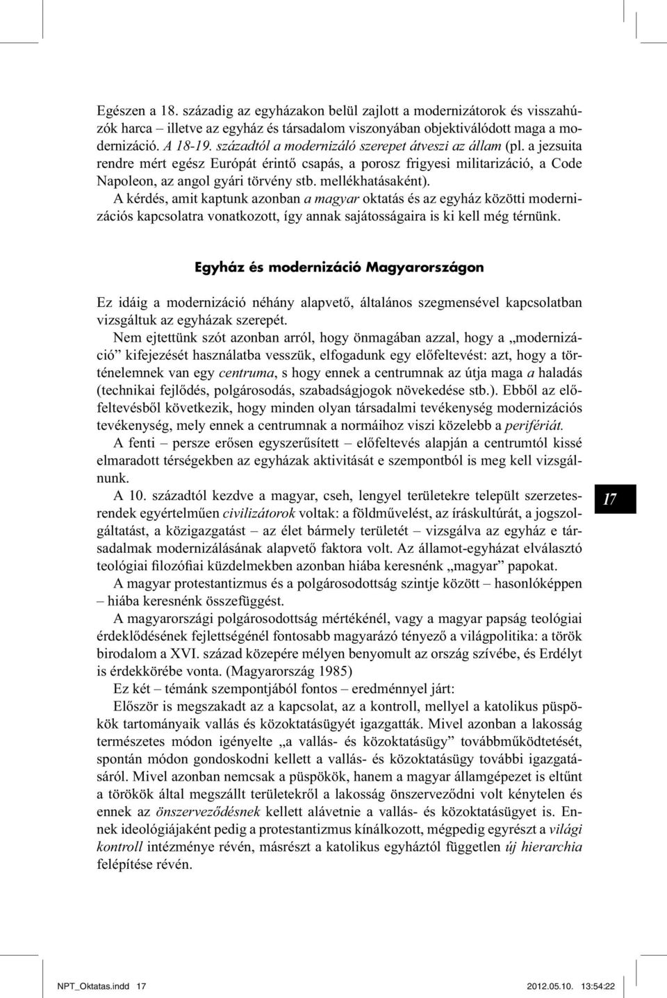 mellékhatásaként). A kérdés, amit kaptunk azonban a magyar oktatás és az egyház közötti modernizációs kapcsolatra vonatkozott, így annak sajátosságaira is ki kell még térnünk.