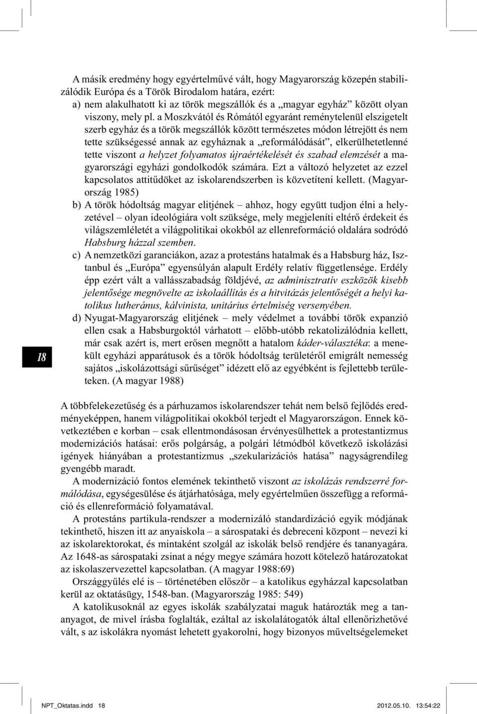 a Moszkvától és Rómától egyaránt reménytelenül elszigetelt szerb egyház és a török megszállók között természetes módon létrejött és nem tette szükségessé annak az egyháznak a reformálódását,