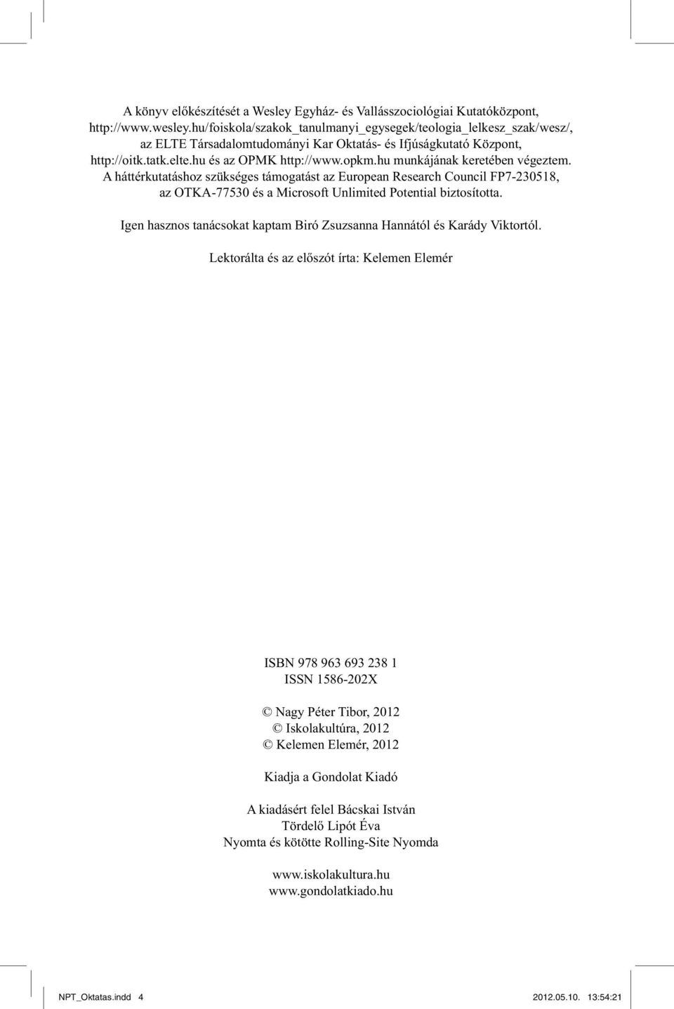 hu munkájának keretében végeztem. A háttérkutatáshoz szükséges támogatást az European Research Council FP7-230518, az OTKA-77530 és a Microsoft Unlimited Potential biztosította.