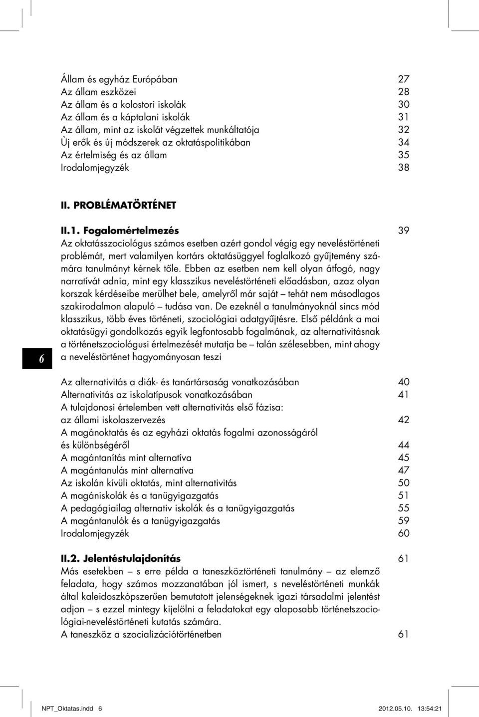 Fogalomértelmezés 39 Az oktatásszociológus számos esetben azért gondol végig egy neveléstörténeti problémát, mert valamilyen kortárs oktatásüggyel foglalkozó gyűjtemény számára tanulmányt kérnek tőle.