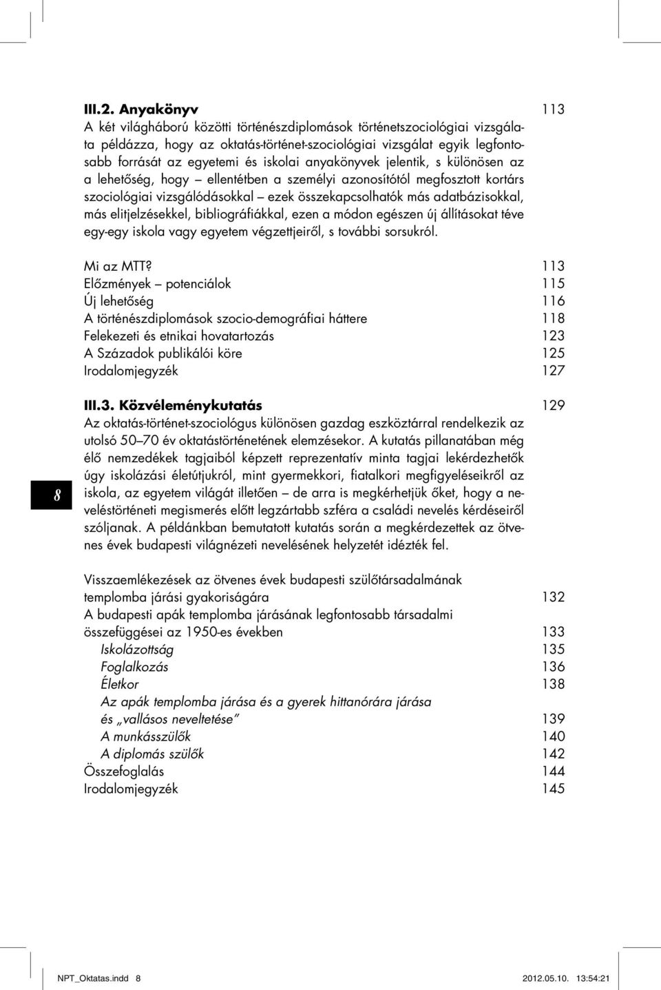 iskolai anyakönyvek jelentik, s különösen az a lehetőség, hogy ellentétben a személyi azonosítótól megfosztott kortárs szociológiai vizsgálódásokkal ezek összekapcsolhatók más adatbázisokkal, más