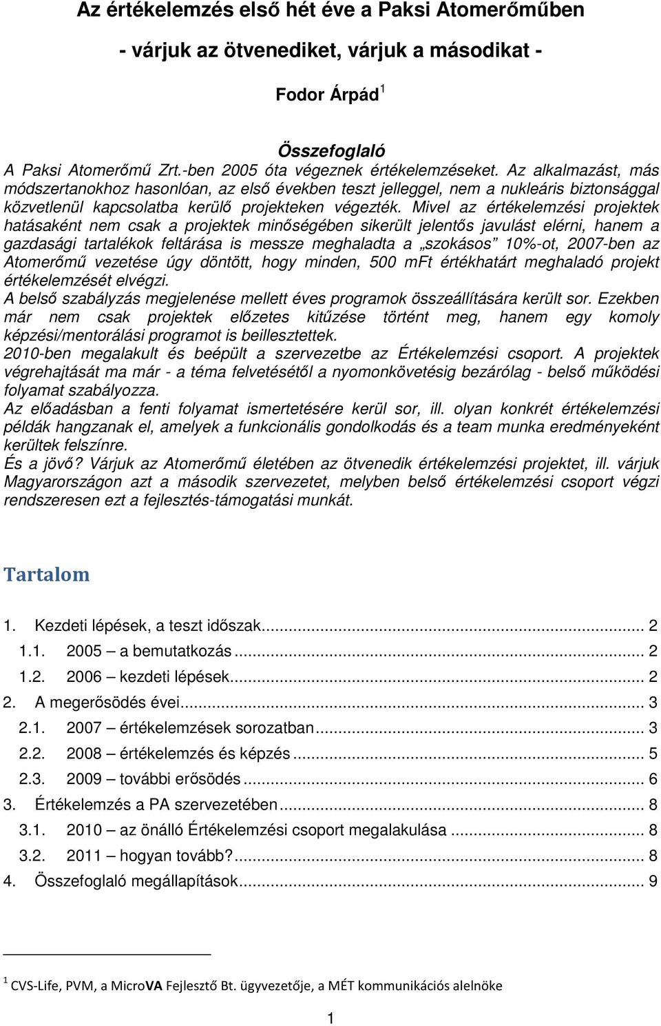 Mivel az értékelemzési projektek hatásaként nem csak a projektek minőségében sikerült jelentős javulást elérni, hanem a gazdasági tartalékok feltárása is messze meghaladta a szokásos 10%-ot, 2007-ben