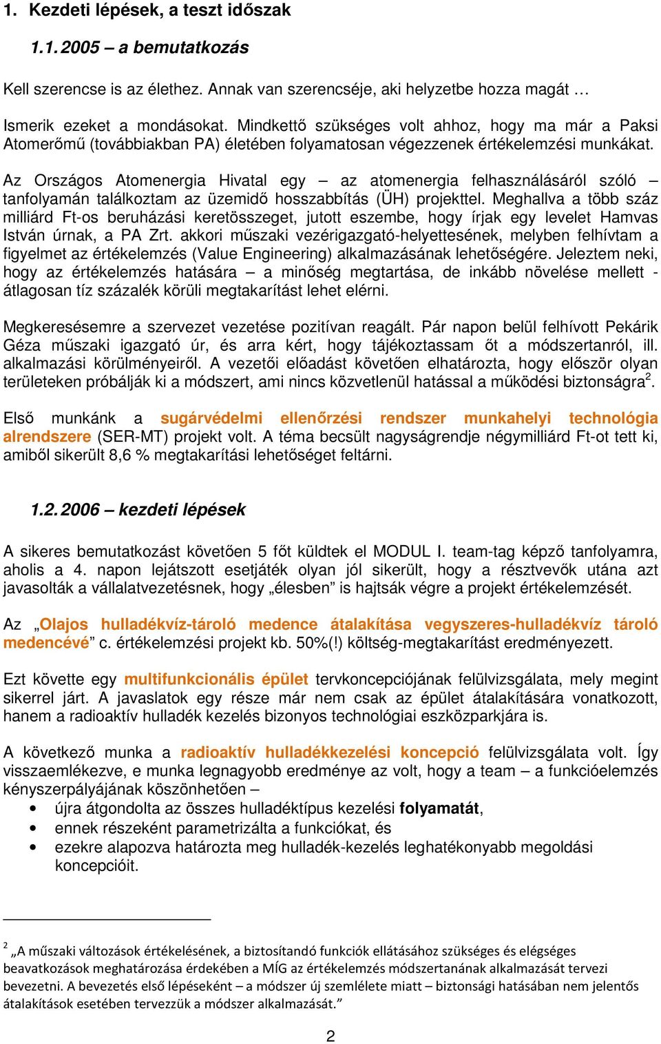 Az Országos Atomenergia Hivatal egy az atomenergia felhasználásáról szóló tanfolyamán találkoztam az üzemidő hosszabbítás (ÜH) projekttel.