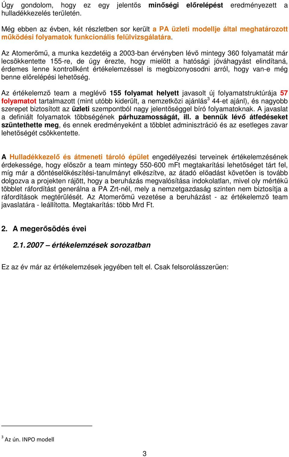 Az Atomerőmű, a munka kezdetéig a 2003-ban érvényben lévő mintegy 360 folyamatát már lecsökkentette 155-re, de úgy érezte, hogy mielőtt a hatósági jóváhagyást elindítaná, érdemes lenne kontrollként