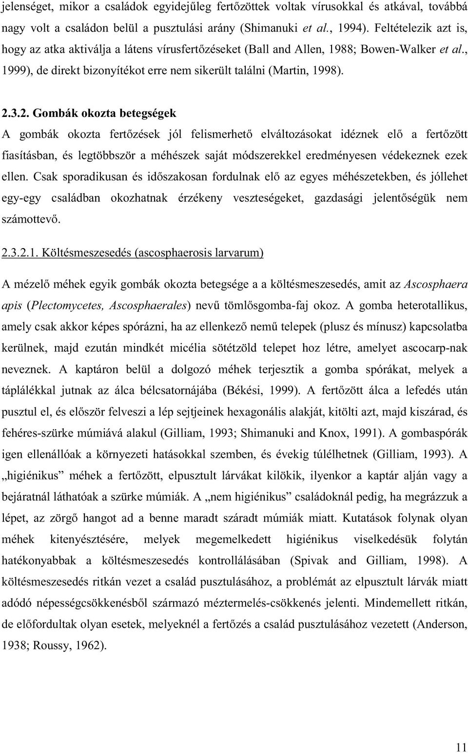 3.2. Gombák okozta betegségek A gombák okozta fertőzések jól felismerhető elváltozásokat idéznek elő a fertőzött fiasításban, és legtöbbször a méhészek saját módszerekkel eredményesen védekeznek ezek