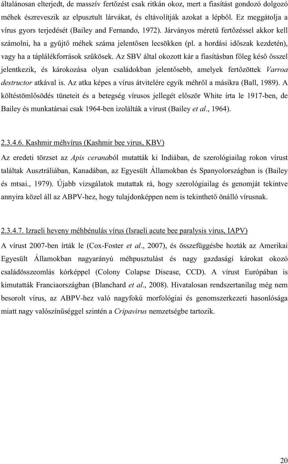 a hordási időszak kezdetén), vagy ha a táplálékforrások szűkösek.