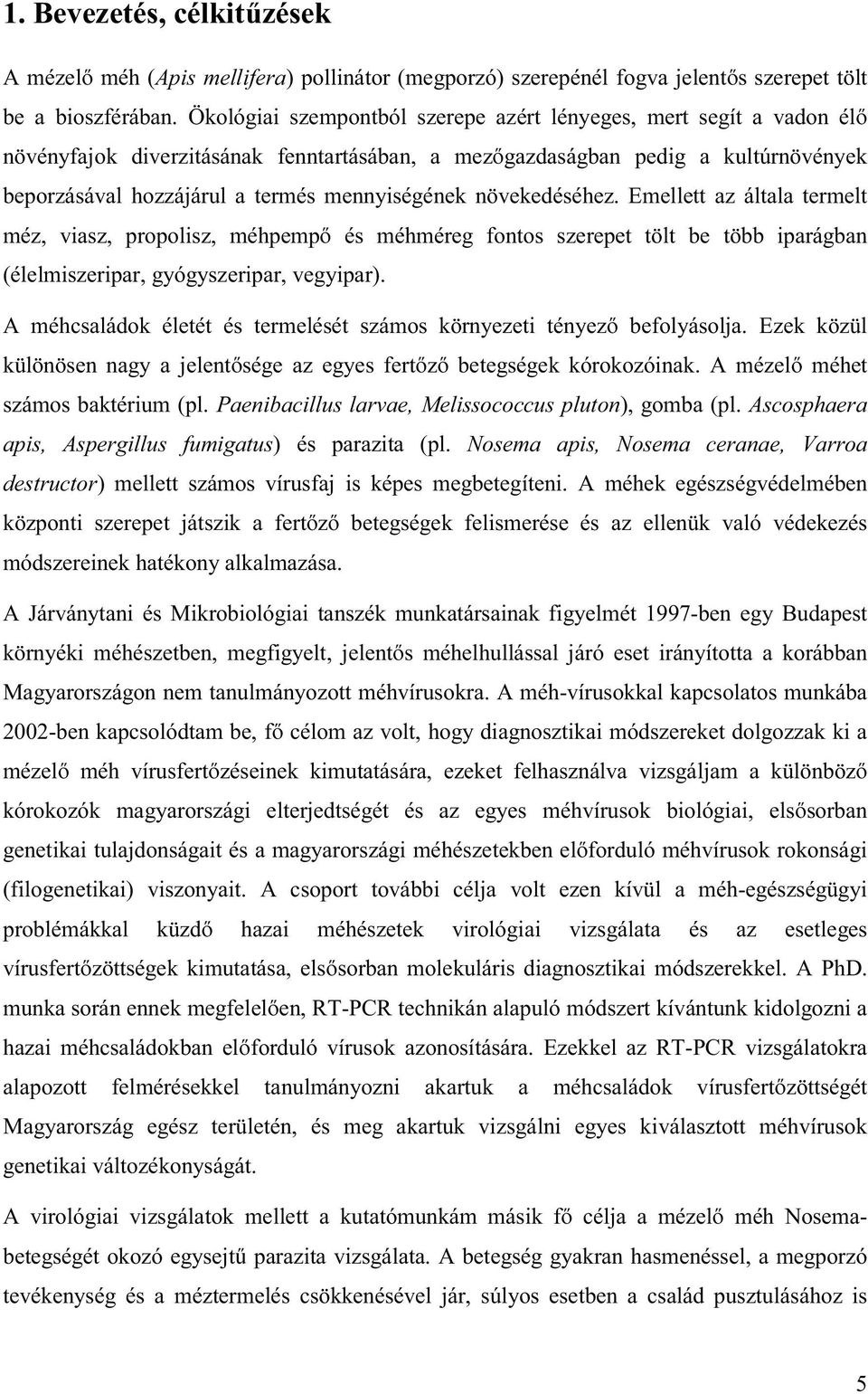 növekedéséhez. Emellett az általa termelt méz, viasz, propolisz, méhpempő és méhméreg fontos szerepet tölt be több iparágban (élelmiszeripar, gyógyszeripar, vegyipar).