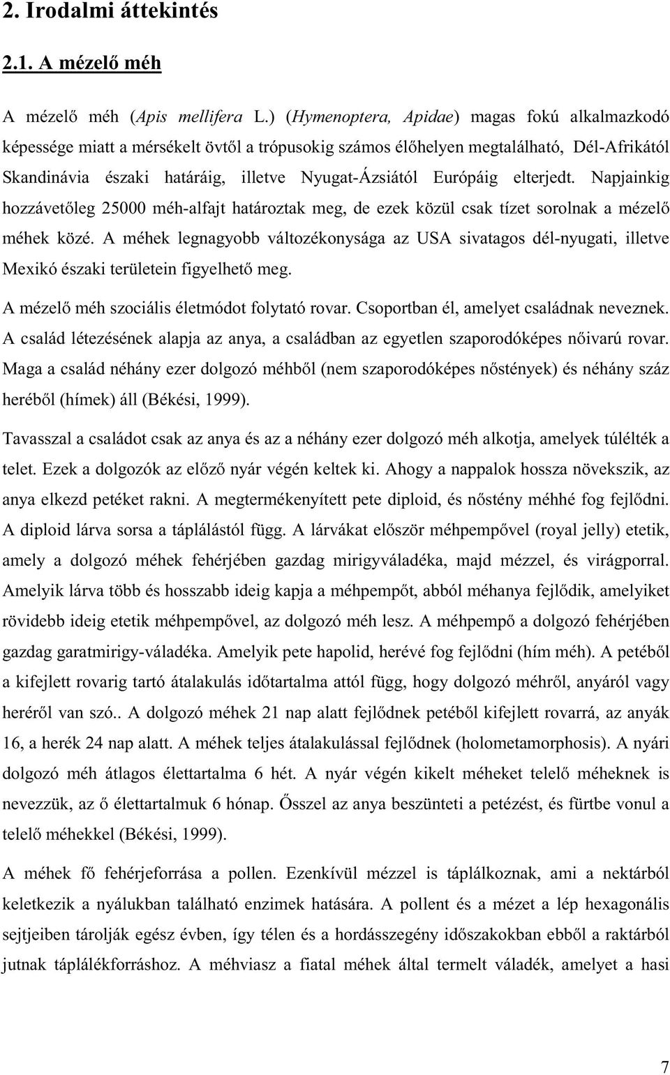 Európáig elterjedt. Napjainkig hozzávetőleg 25000 méh-alfajt határoztak meg, de ezek közül csak tízet sorolnak a mézelő méhek közé.