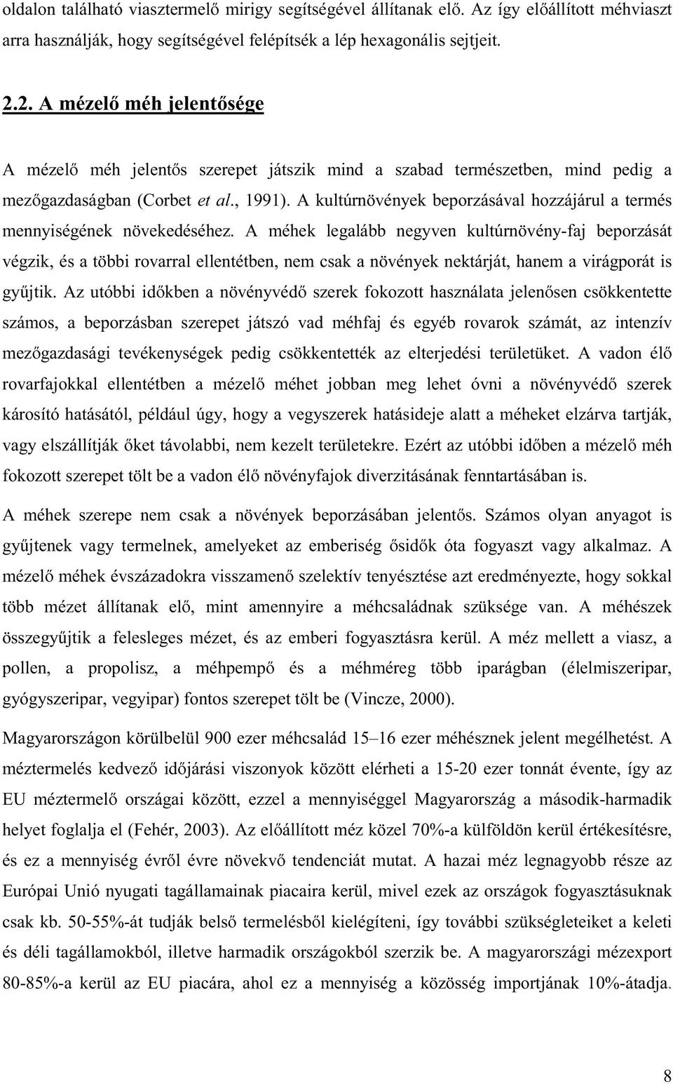 A kultúrnövények beporzásával hozzájárul a termés mennyiségének növekedéséhez.