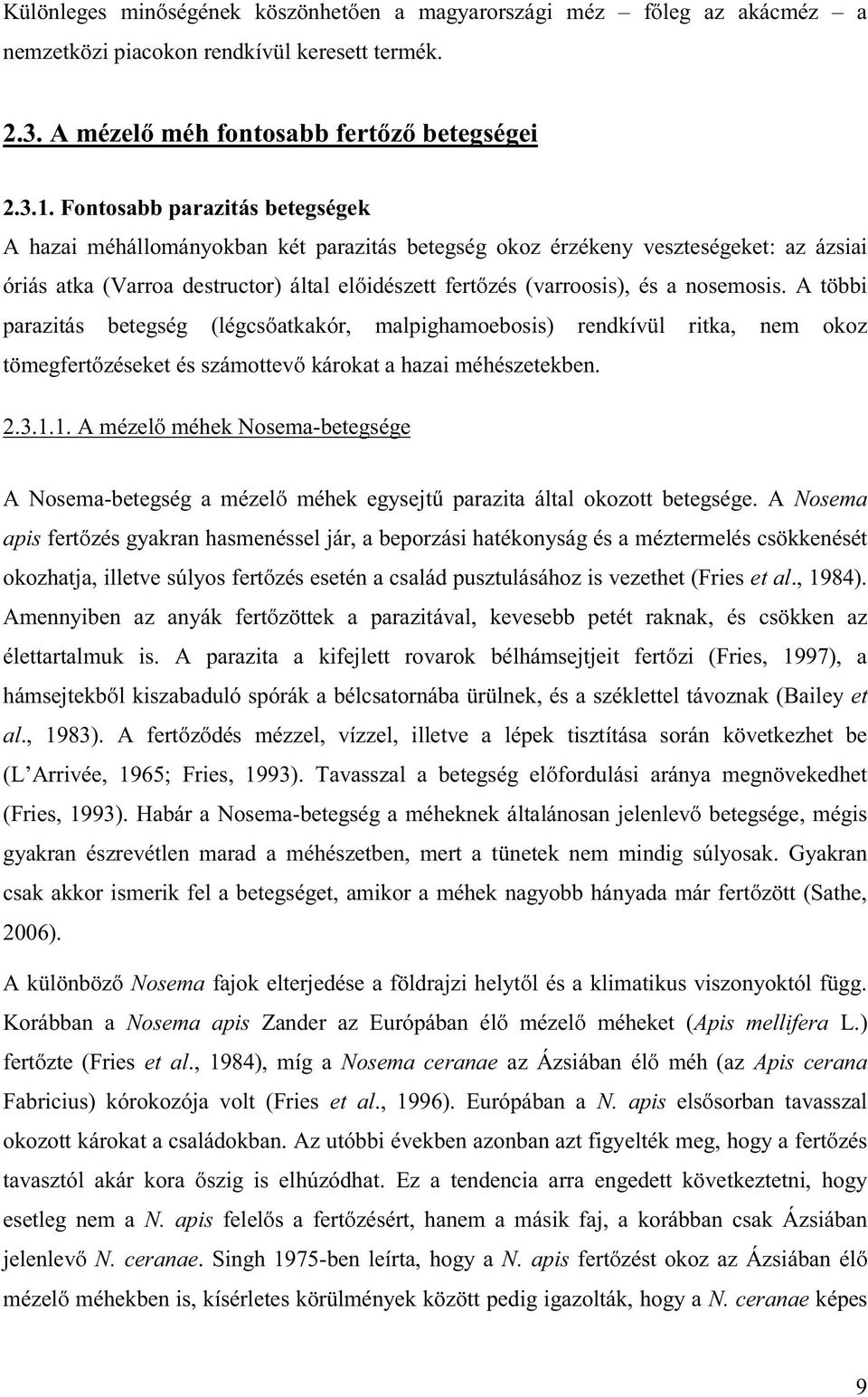 nosemosis. A többi parazitás betegség (légcsőatkakór, malpighamoebosis) rendkívül ritka, nem okoz tömegfertőzéseket és számottevő károkat a hazai méhészetekben. 2.3.1.