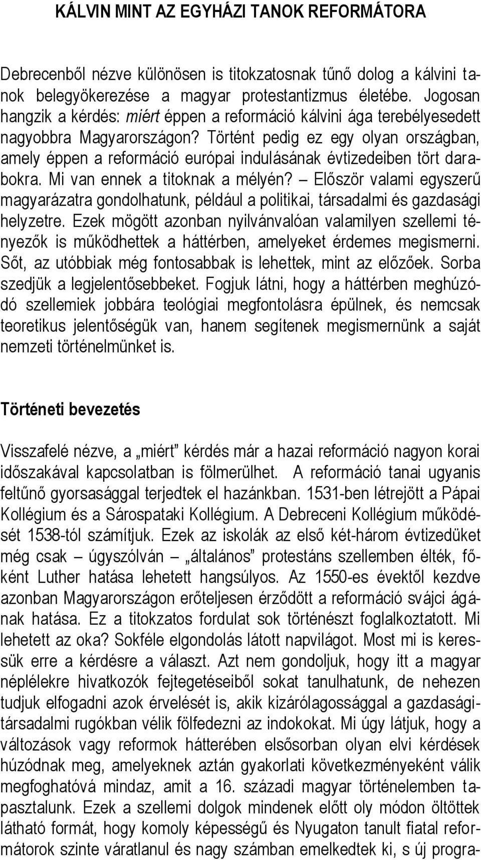 Történt pedig ez egy olyan országban, amely éppen a reformáció európai indulásának évtizedeiben tört darabokra. Mi van ennek a titoknak a mélyén?