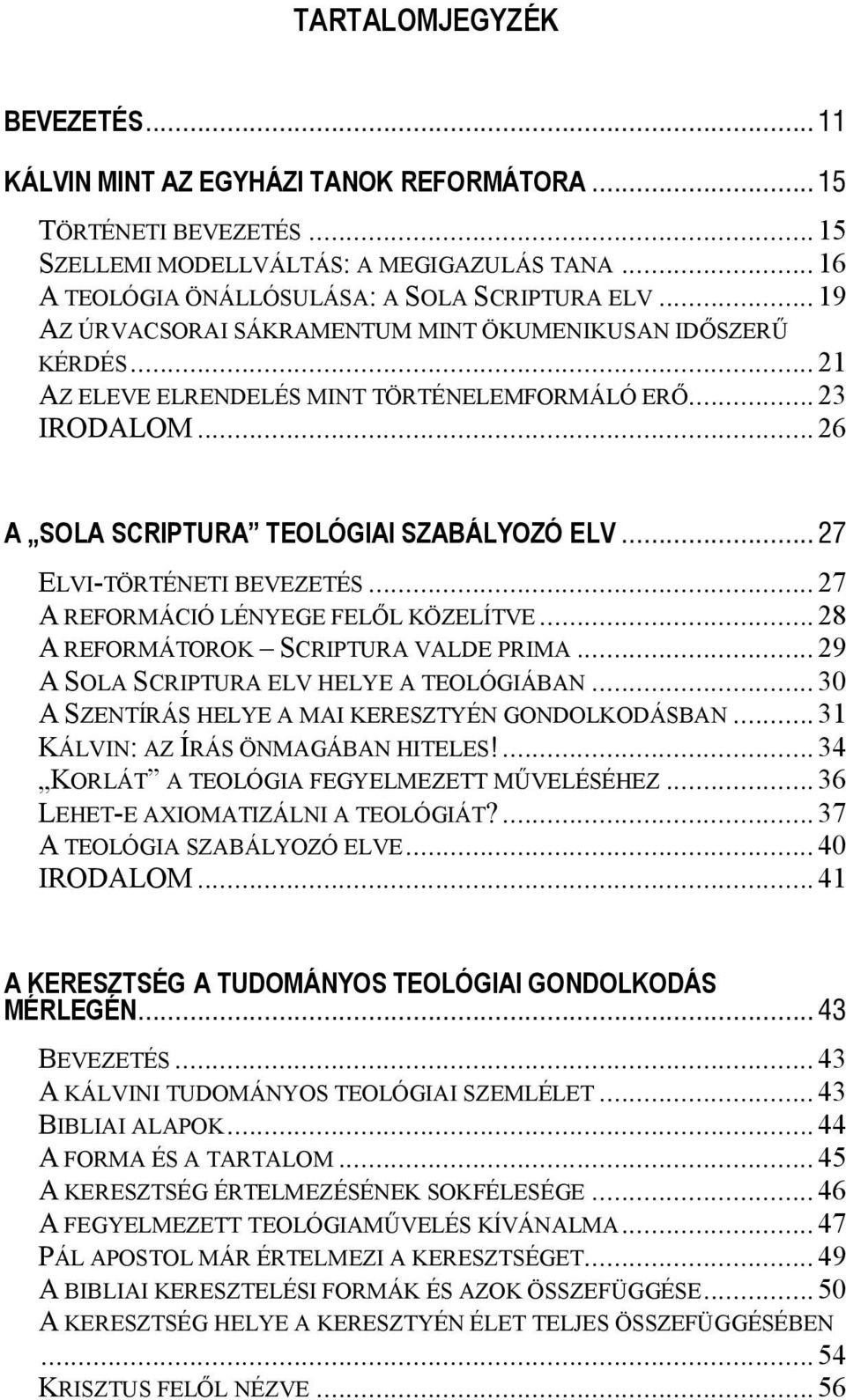 .. 27 ELVI-TÖRTÉNETI BEVEZETÉS... 27 A REFORMÁCIÓ LÉNYEGE FELŐL KÖZELÍTVE... 28 A REFORMÁTOROK SCRIPTURA VALDE PRIMA... 29 A SOLA SCRIPTURA ELV HELYE A TEOLÓGIÁBAN.