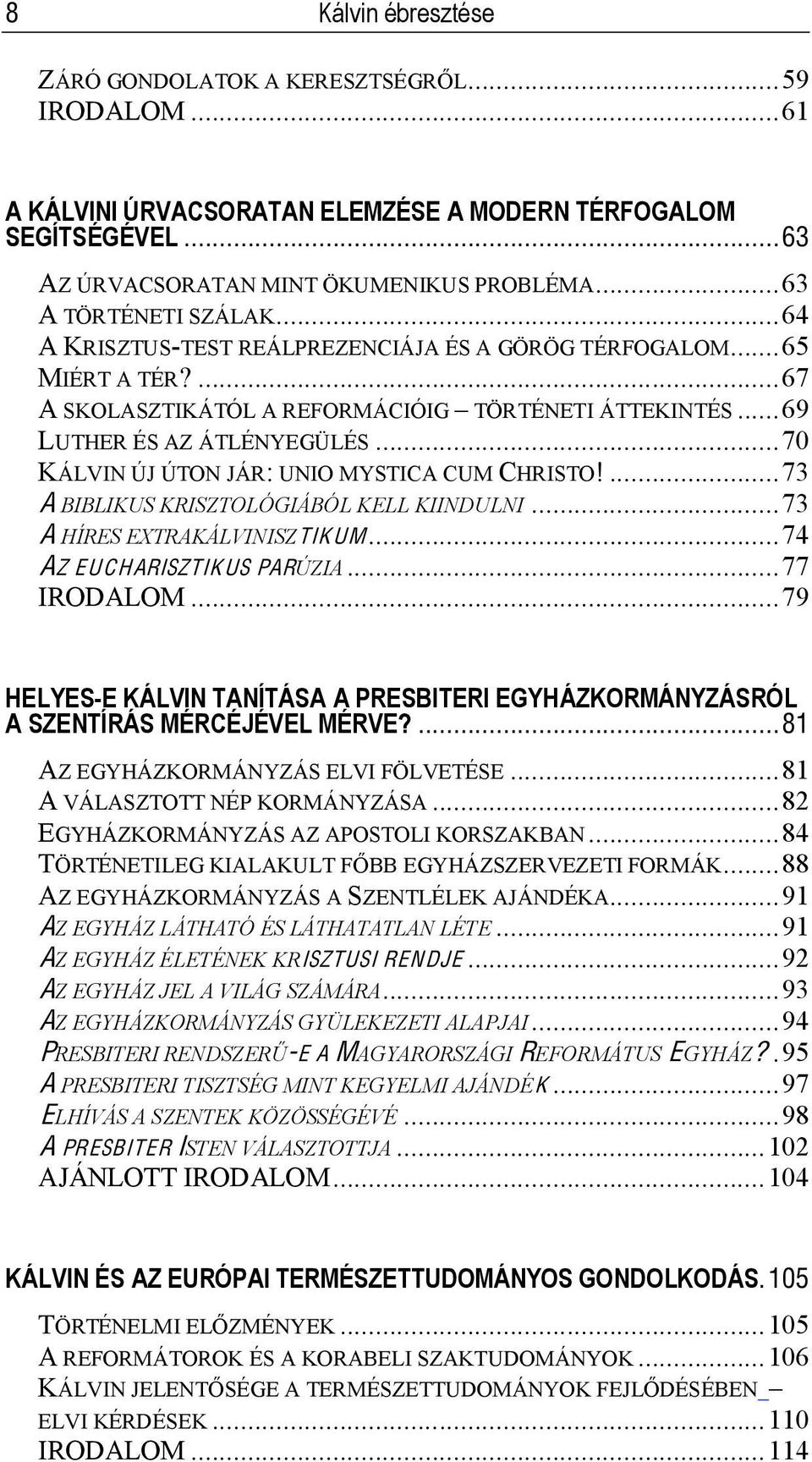 .. 70 KÁLVIN ÚJ ÚTON JÁR: UNIO MYSTICA CUM CHRISTO!... 73 A BIBLIKUS KRISZTOLÓGIÁBÓL KELL KIINDULNI... 73 A HÍRES EXTRAKÁLVINISZTIKUM... 74 AZ EUCHARISZTIKUS PARÚZIA... 77 IRODALOM.