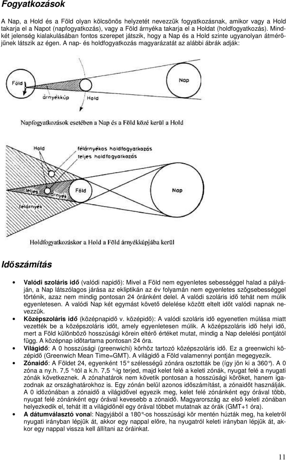 A nap- és holdfogyatkozás magyarázatát az alábbi ábrák adják: Idıszámítás Valódi szoláris idı (valódi napidı): Mivel a Föld nem egyenletes sebességgel halad a pályáján, a Nap látszólagos járása az