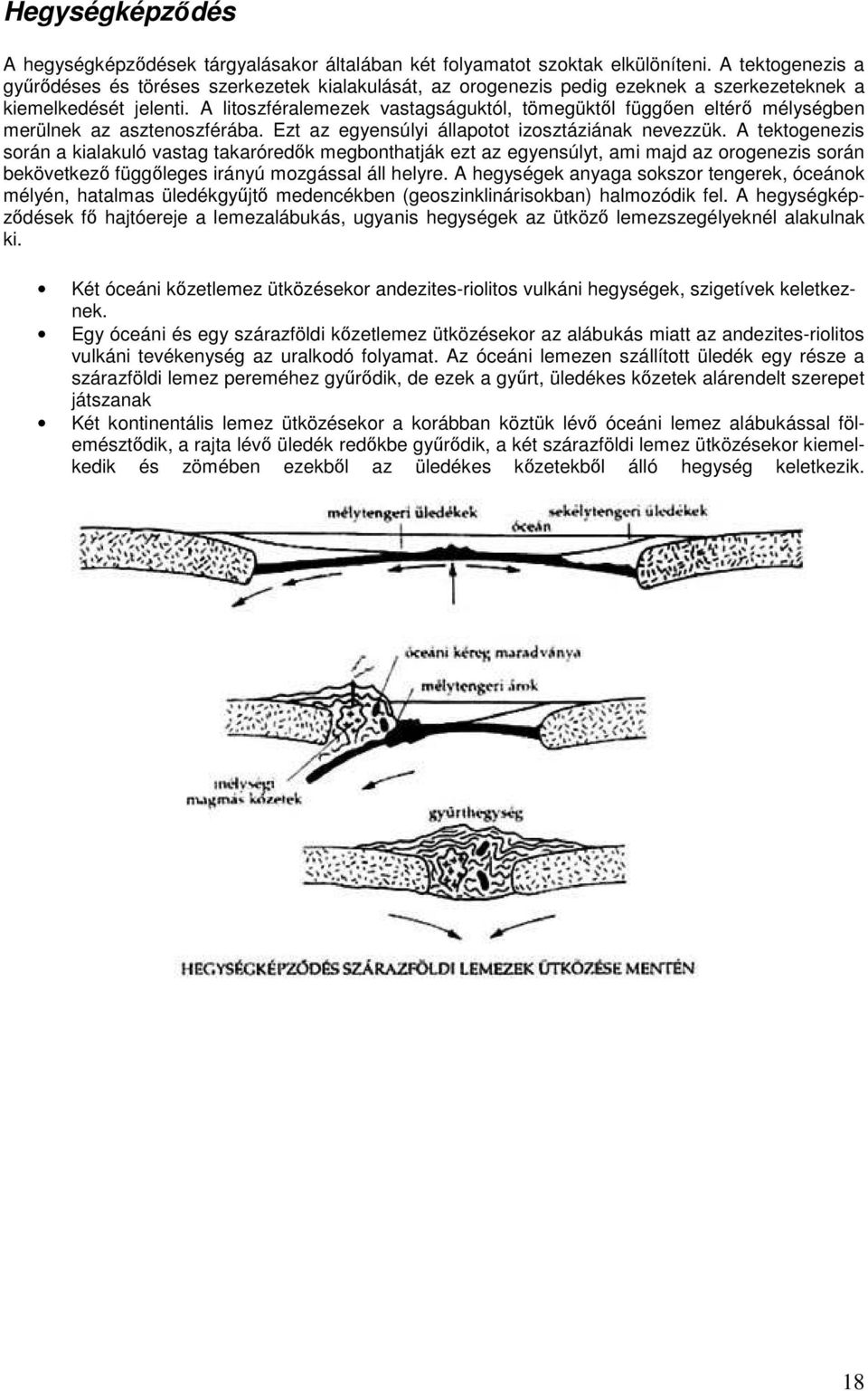 A litoszféralemezek vastagságuktól, tömegüktıl függıen eltérı mélységben merülnek az asztenoszférába. Ezt az egyensúlyi állapotot izosztáziának nevezzük.