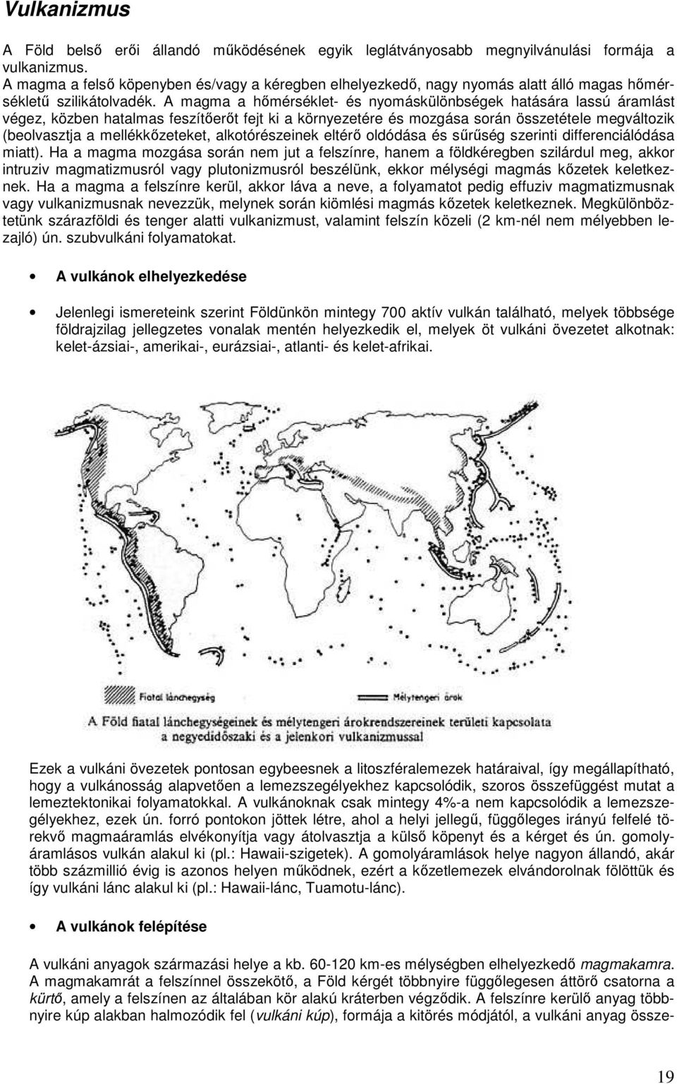 A magma a hımérséklet- és nyomáskülönbségek hatására lassú áramlást végez, közben hatalmas feszítıerıt fejt ki a környezetére és mozgása során összetétele megváltozik (beolvasztja a mellékkızeteket,