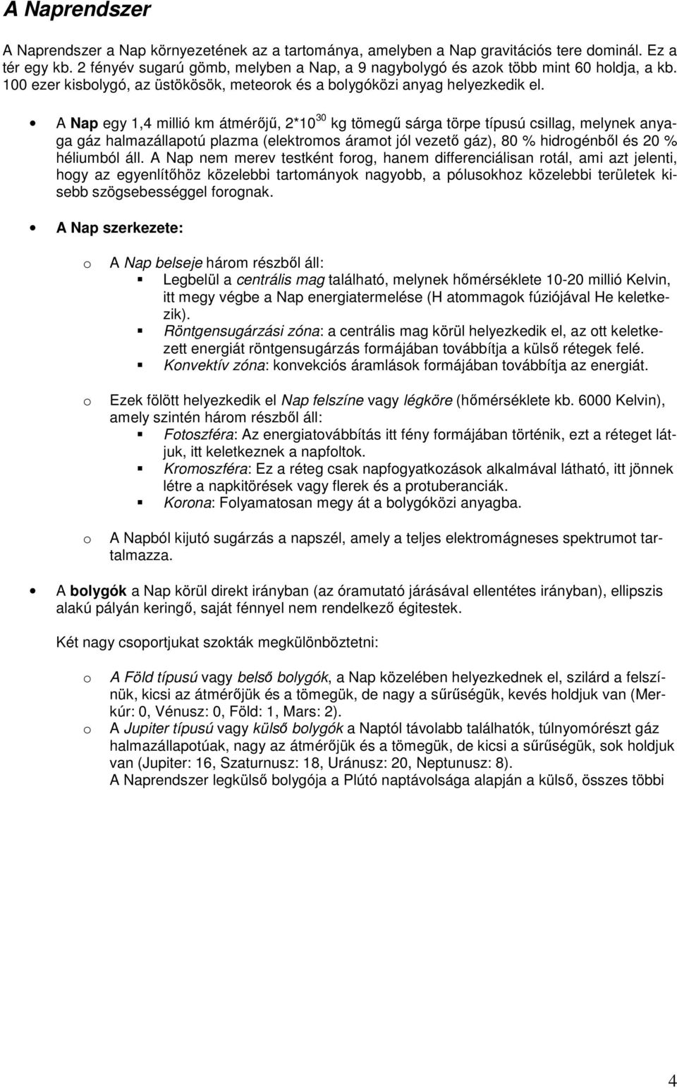 A Nap egy 1,4 millió km átmérıjő, 2*10 30 kg tömegő sárga törpe típusú csillag, melynek anyaga gáz halmazállapotú plazma (elektromos áramot jól vezetı gáz), 80 % hidrogénbıl és 20 % héliumból áll.