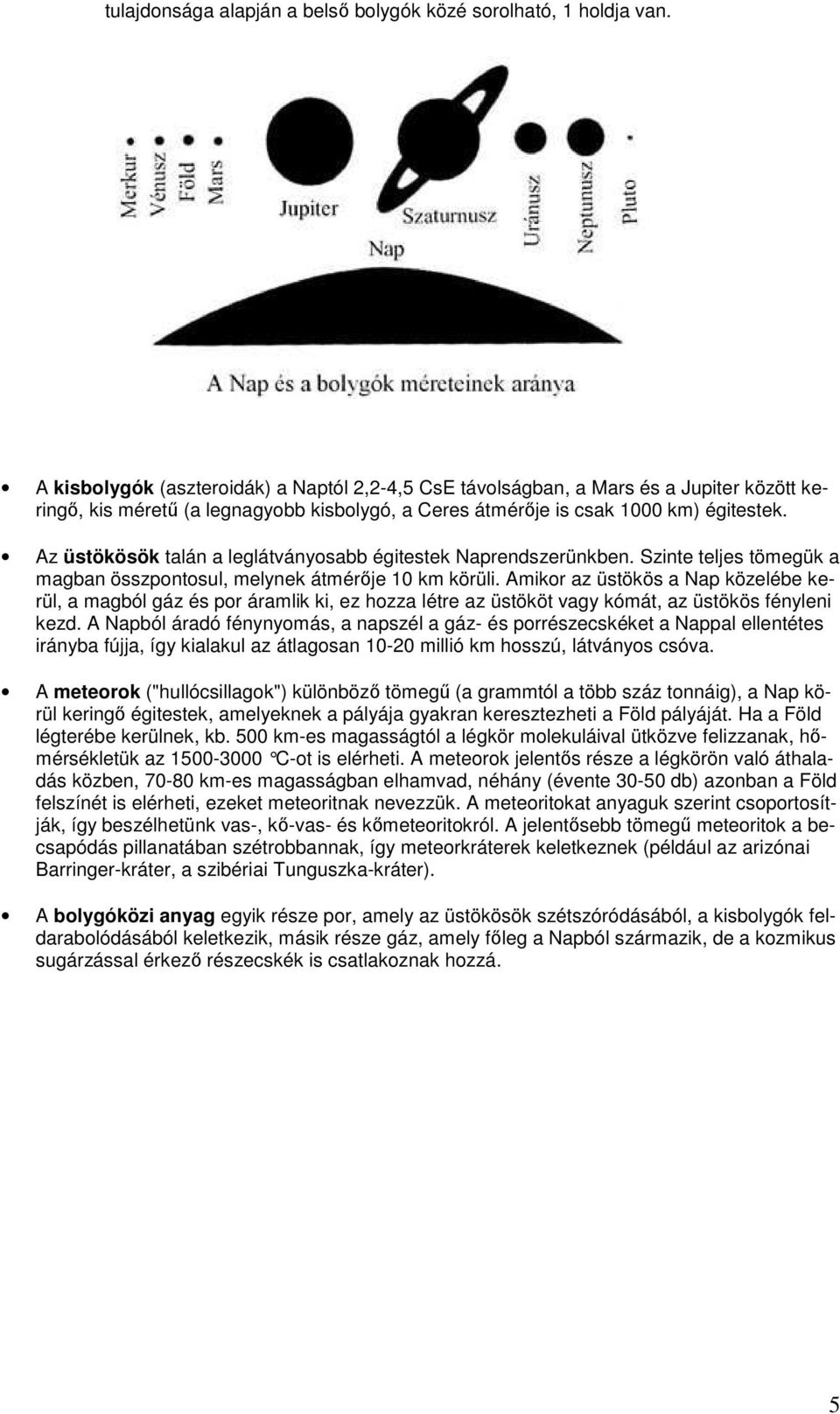 Az üstökösök talán a leglátványosabb égitestek Naprendszerünkben. Szinte teljes tömegük a magban összpontosul, melynek átmérıje 10 km körüli.