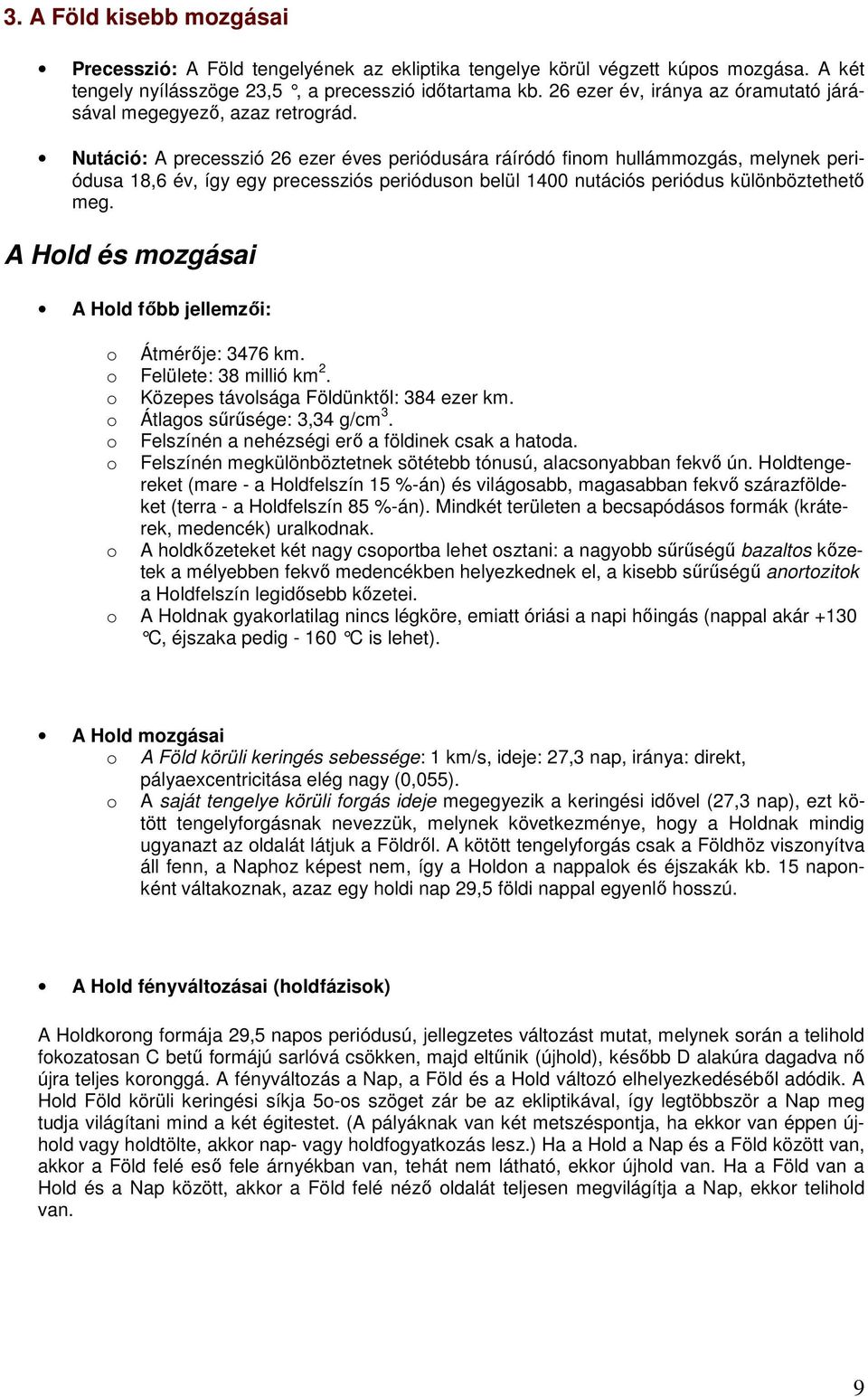 Nutáció: A precesszió 26 ezer éves periódusára ráíródó finom hullámmozgás, melynek periódusa 18,6 év, így egy precessziós perióduson belül 1400 nutációs periódus különböztethetı meg.