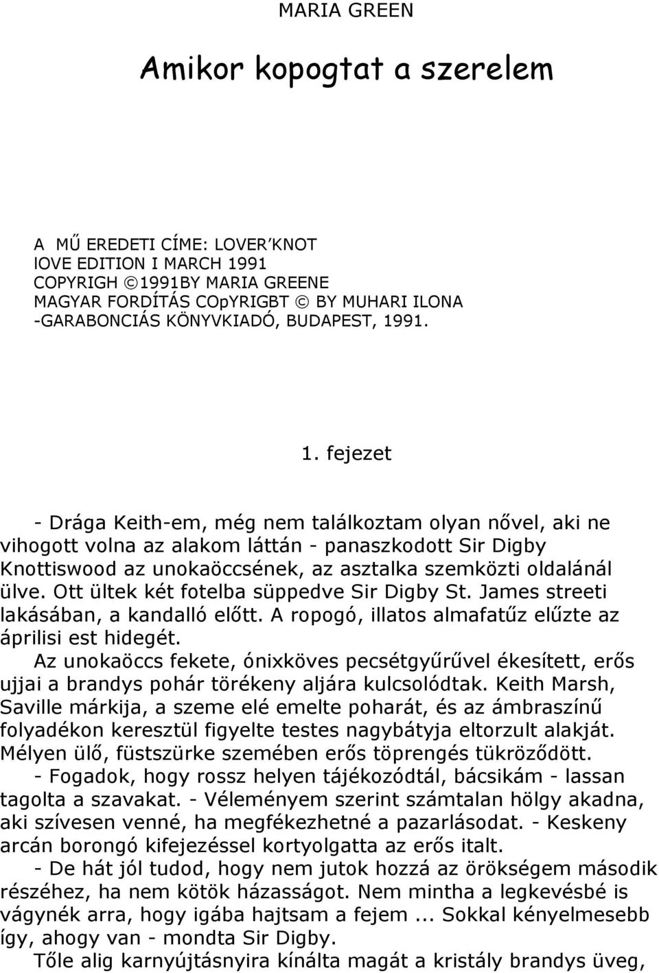 91. 1. fejezet - Drága Keith-em, még nem találkoztam olyan nıvel, aki ne vihogott volna az alakom láttán - panaszkodott Sir Digby Knottiswood az unokaöccsének, az asztalka szemközti oldalánál ülve.