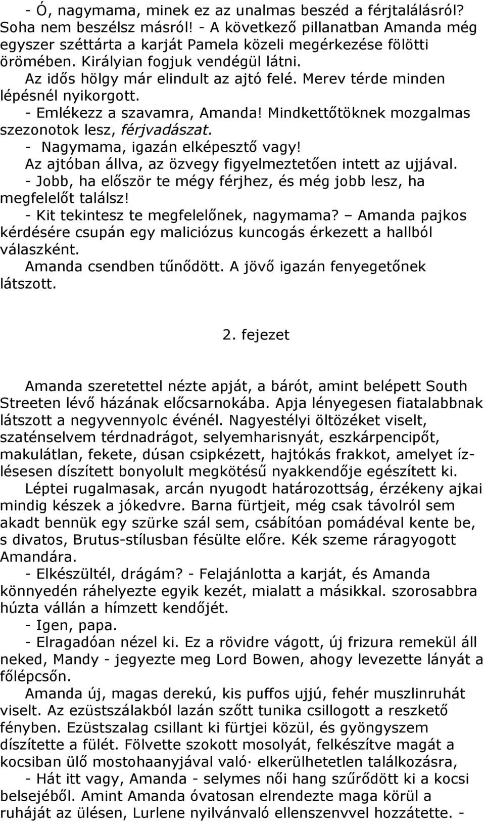 Mindkettıtöknek mozgalmas szezonotok lesz, férjvadászat. - Nagymama, igazán elképesztı vagy! Az ajtóban állva, az özvegy figyelmeztetıen intett az ujjával.