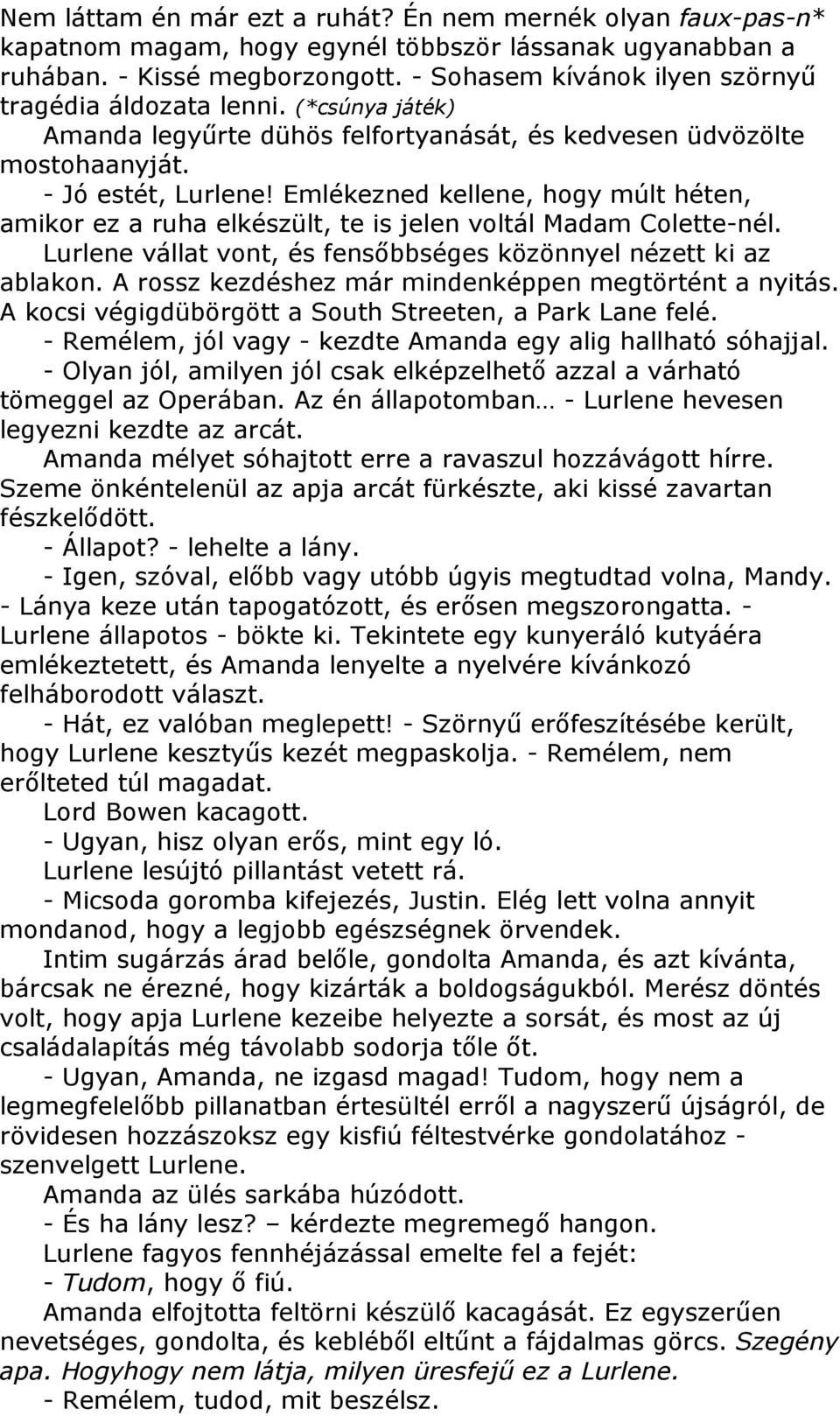 Emlékezned kellene, hogy múlt héten, amikor ez a ruha elkészült, te is jelen voltál Madam Colette-nél. Lurlene vállat vont, és fensıbbséges közönnyel nézett ki az ablakon.