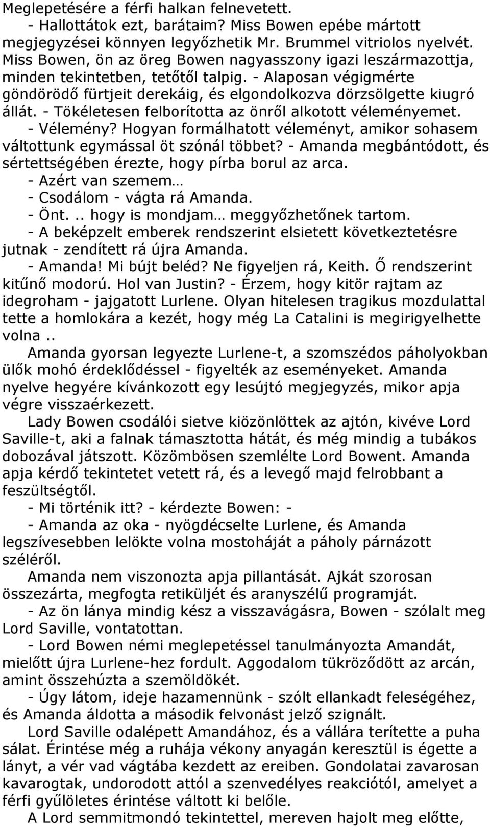 - Tökéletesen felborította az önrıl alkotott véleményemet. - Vélemény? Hogyan formálhatott véleményt, amikor sohasem váltottunk egymással öt szónál többet?