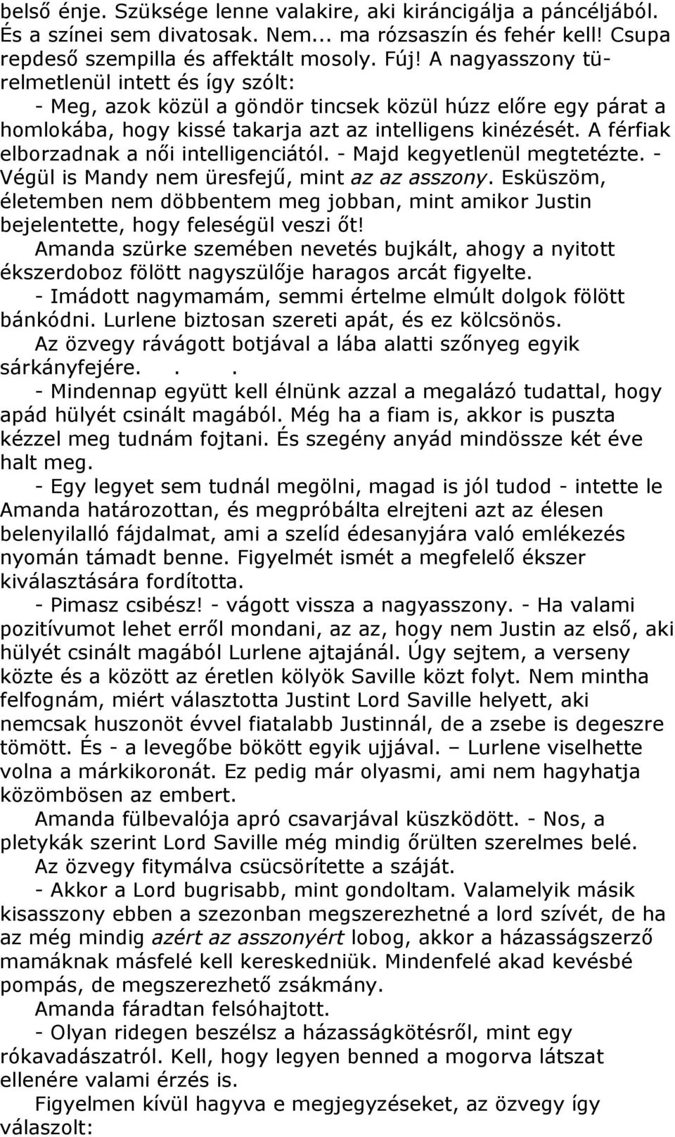 A férfiak elborzadnak a nıi intelligenciától. - Majd kegyetlenül megtetézte. - Végül is Mandy nem üresfejő, mint az az asszony.