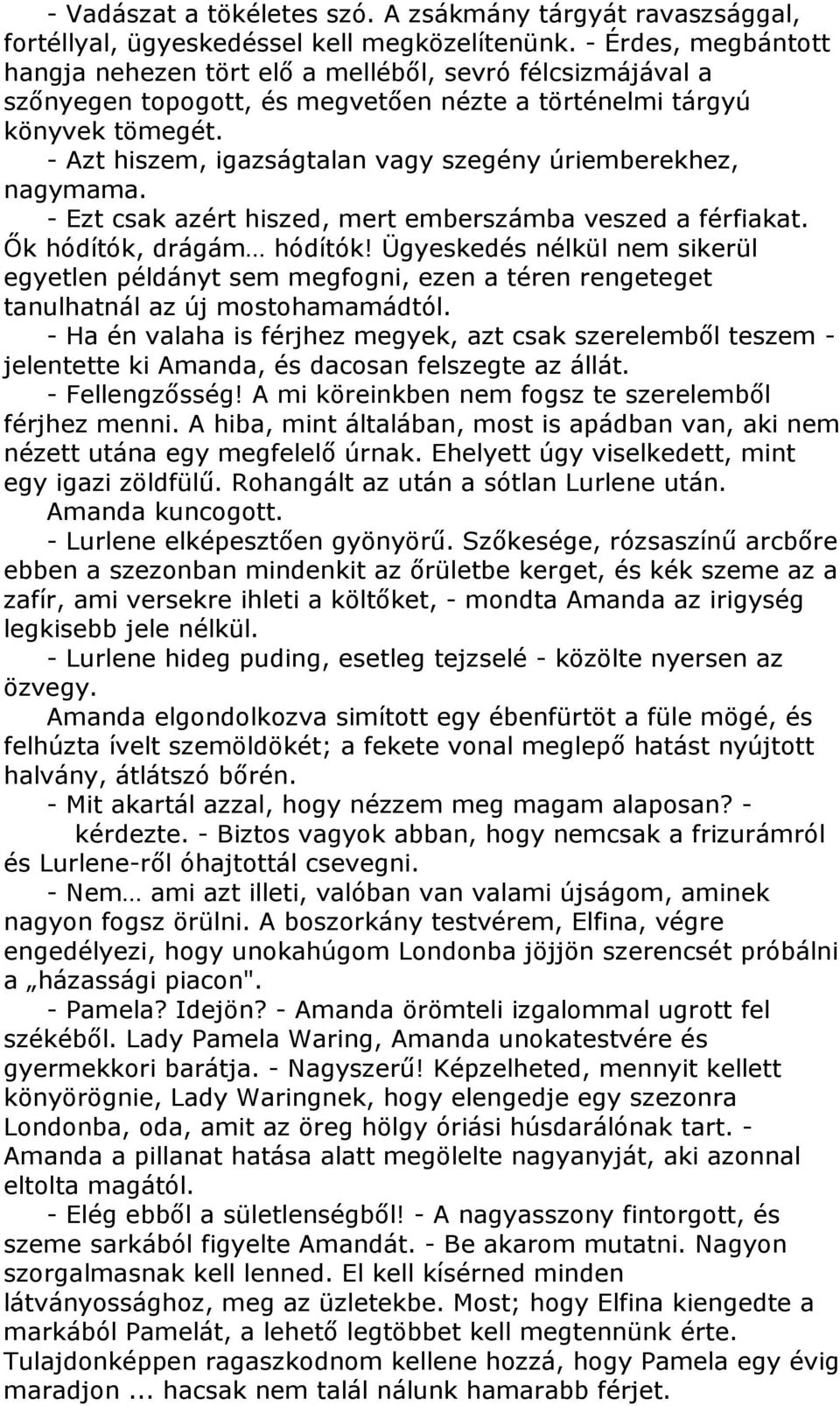 - Azt hiszem, igazságtalan vagy szegény úriemberekhez, nagymama. - Ezt csak azért hiszed, mert emberszámba veszed a férfiakat. İk hódítók, drágám hódítók!