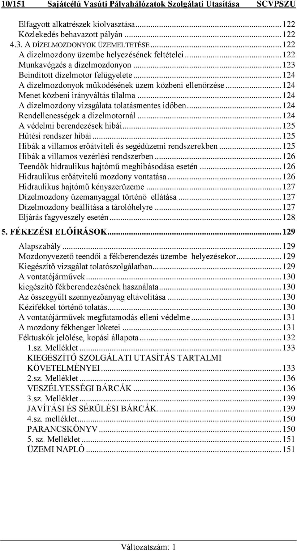 .. 124 Menet közbeni irányváltás tilalma... 124 A dízelmozdony vizsgálata tolatásmentes időben... 124 Rendellenességek a dízelmotornál... 124 A védelmi berendezések hibái... 125 Hűtési rendszer hibái.