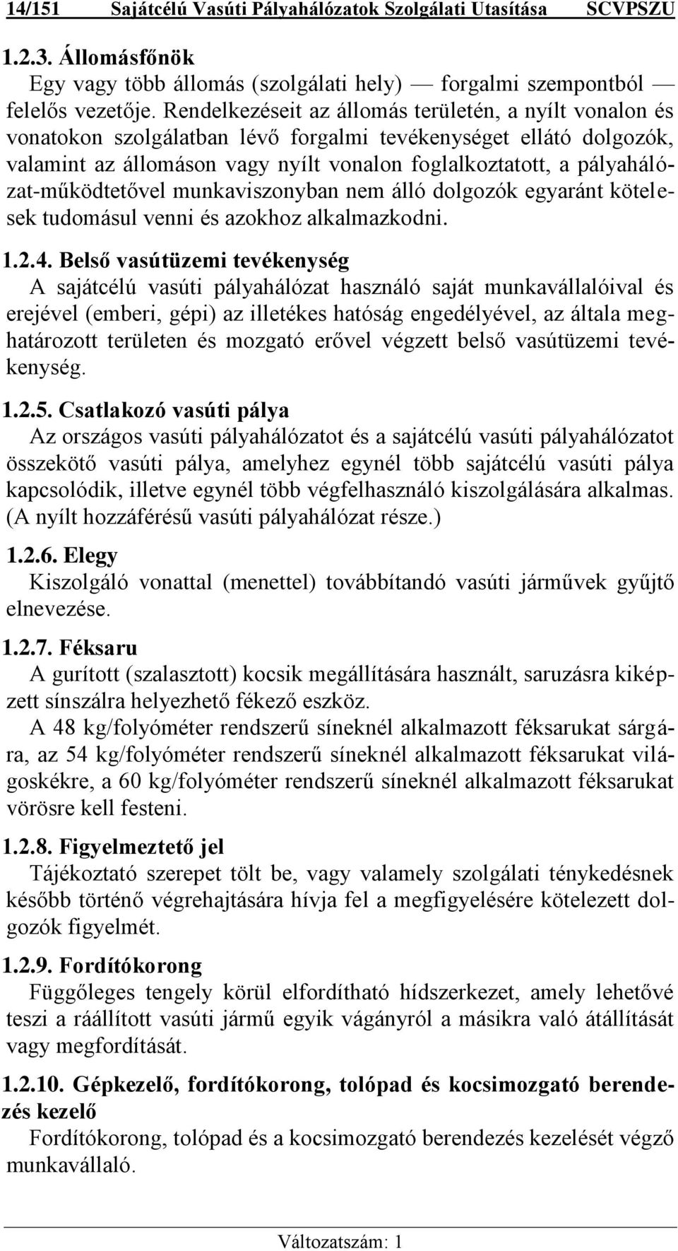 pályahálózat-működtetővel munkaviszonyban nem álló dolgozók egyaránt kötelesek tudomásul venni és azokhoz alkalmazkodni. 1.2.4.