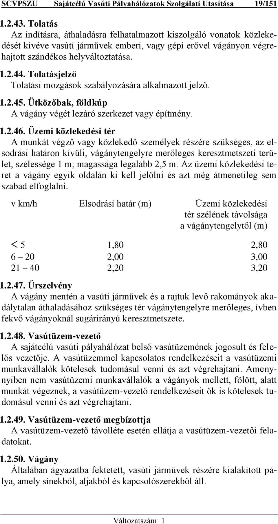 Tolatásjelző Tolatási mozgások szabályozására alkalmazott jelző. 1.2.45. Ütközőbak, földkúp A vágány végét lezáró szerkezet vagy építmény. 1.2.46.